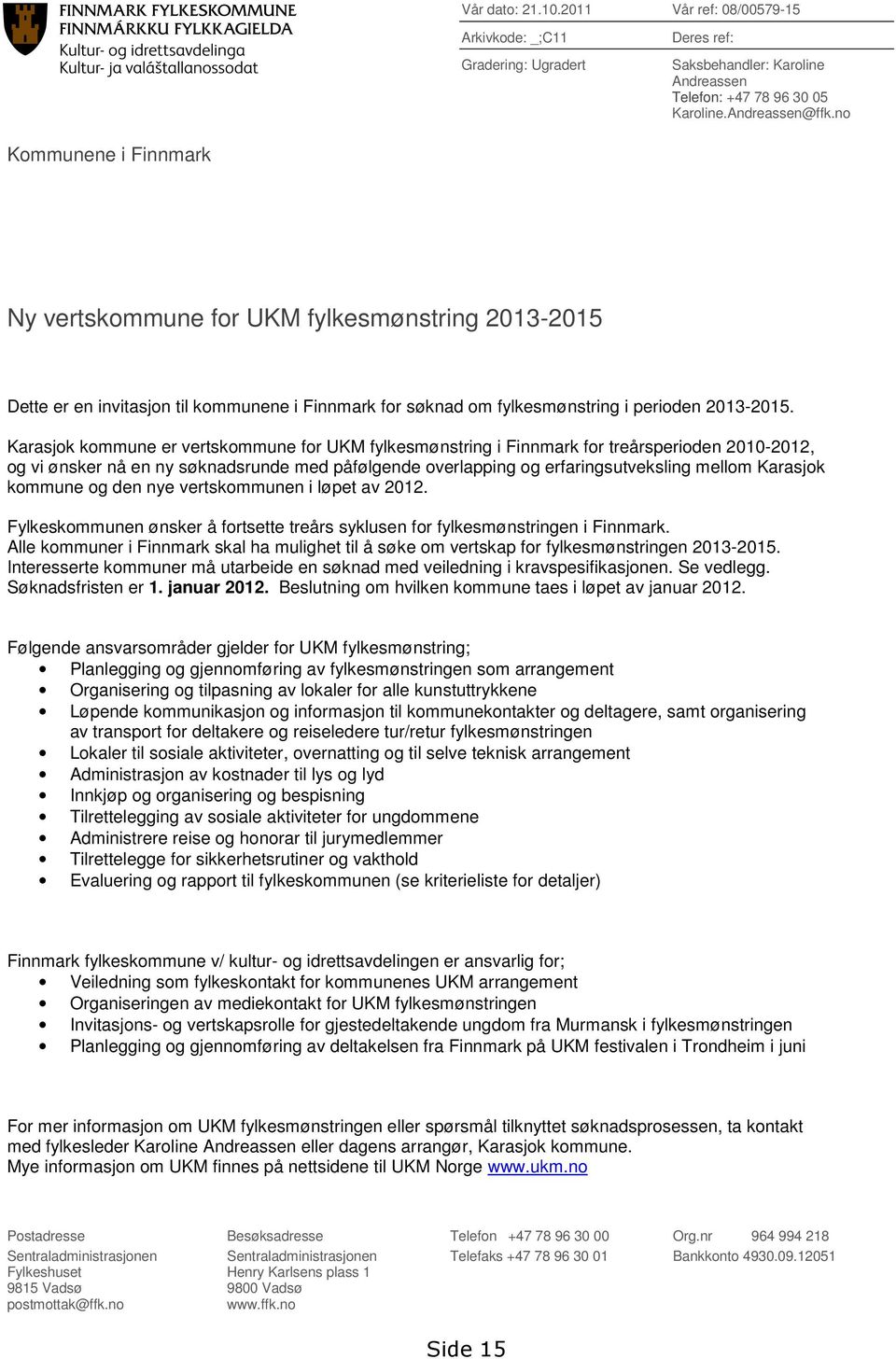 Karasjok kommune er vertskommune for UKM fylkesmønstring i Finnmark for treårsperioden 2010-2012, og vi ønsker nå en ny søknadsrunde med påfølgende overlapping og erfaringsutveksling mellom Karasjok