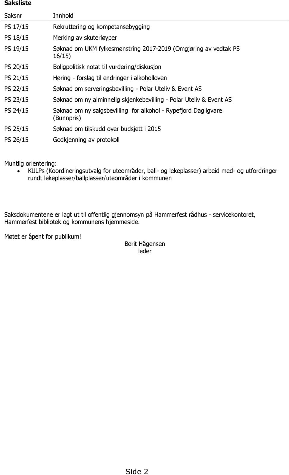 alminnelig skjenkebevilling - Polar Uteliv & Event AS Søknad om ny salgsbevilling for alkohol - Rypefjord Dagligvare (Bunnpris) PS 25/15 Søknad om tilskudd over budsjett i 2015 PS 26/15 Godkjenning