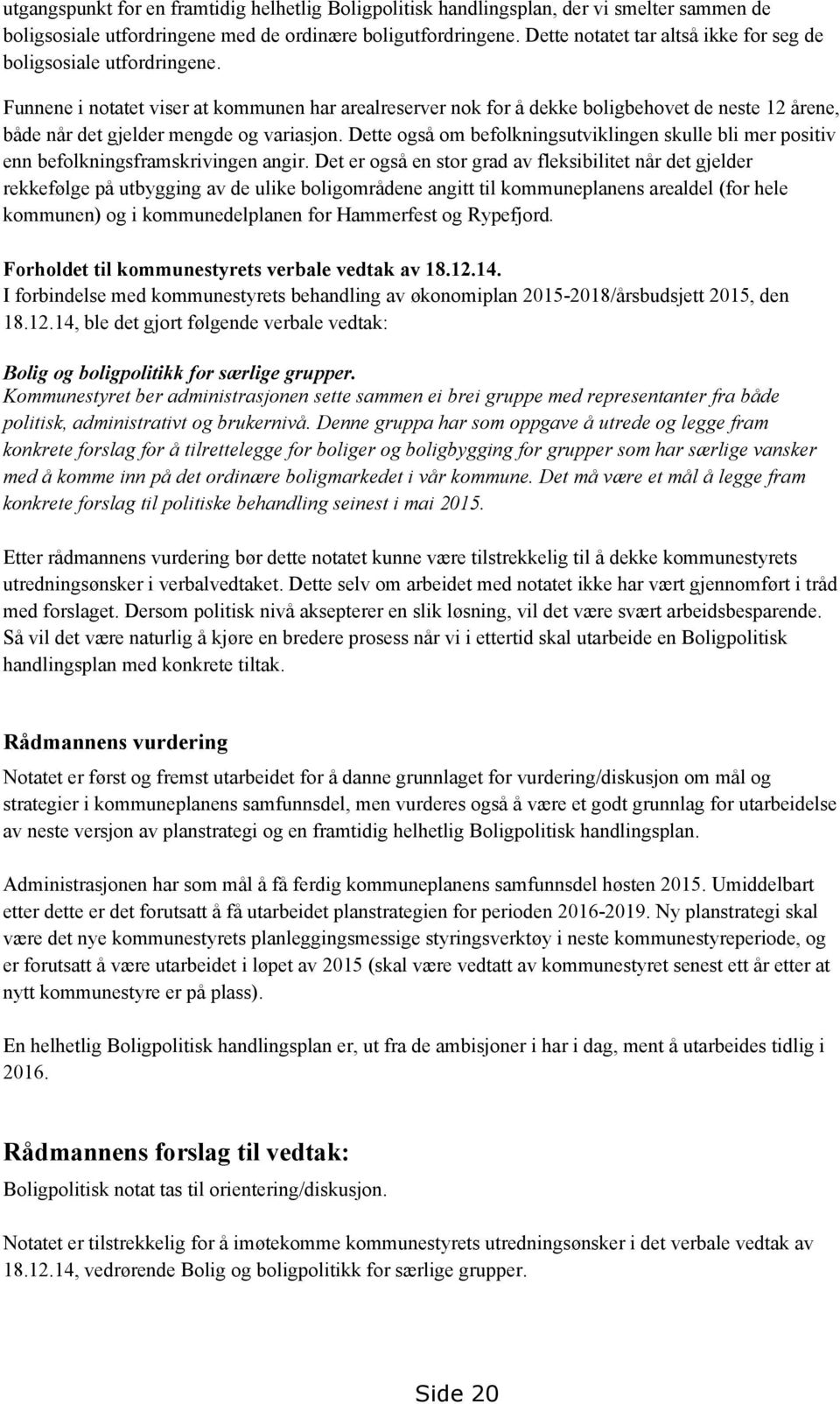 Funnene i notatet viser at kommunen har arealreserver nok for å dekke boligbehovet de neste 12 årene, både når det gjelder mengde og variasjon.