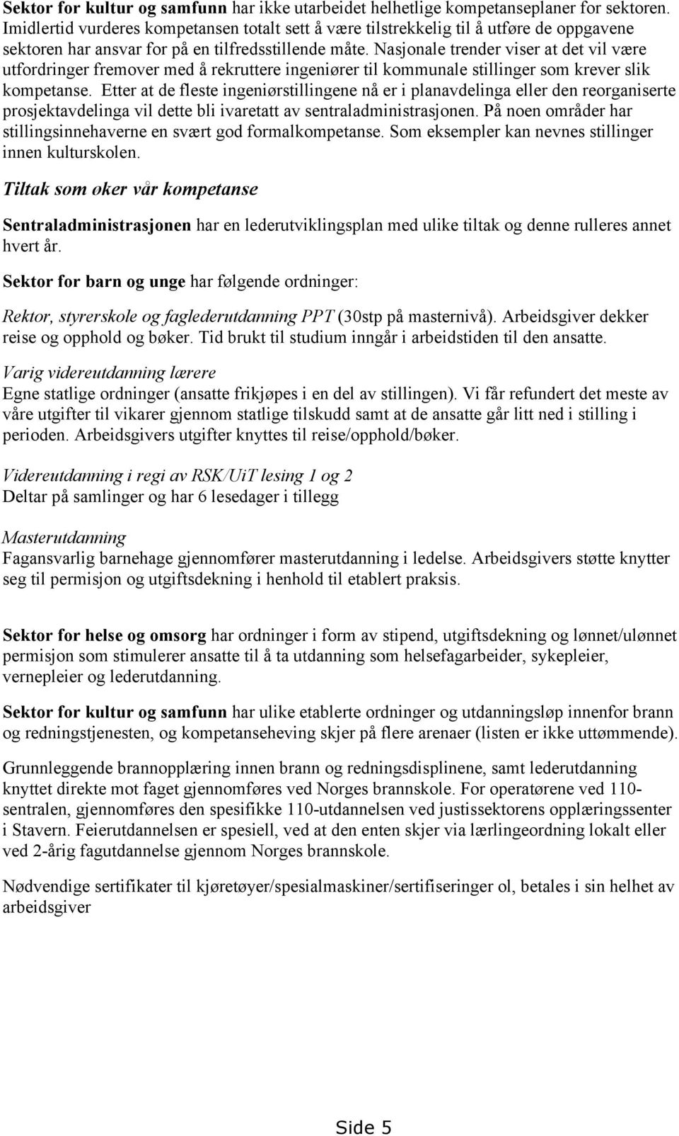 Nasjonale trender viser at det vil være utfordringer fremover med å rekruttere ingeniører til kommunale stillinger som krever slik kompetanse.