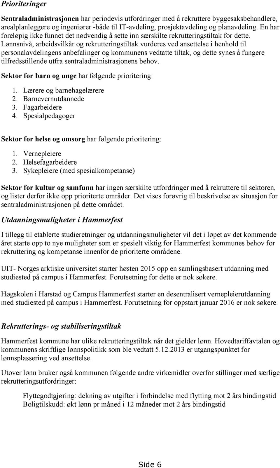 Lønnsnivå, arbeidsvilkår og rekrutteringstiltak vurderes ved ansettelse i henhold til personalavdelingens anbefalinger og kommunens vedtatte tiltak, og dette synes å fungere tilfredsstillende utfra