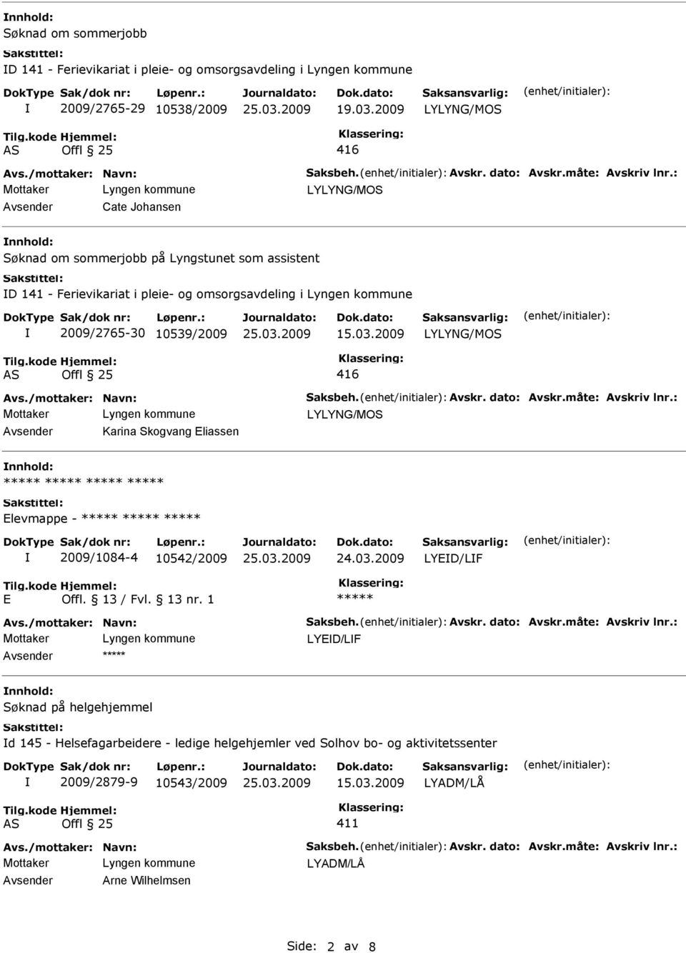 2009/2765-30 10539/2009 15.03.2009 416 Avsender Karina Skogvang Eliassen nnhold: Elevmae - 2009/1084-4 10542/2009 LYED/LF E Offl. 13 / Fvl. 13 nr.