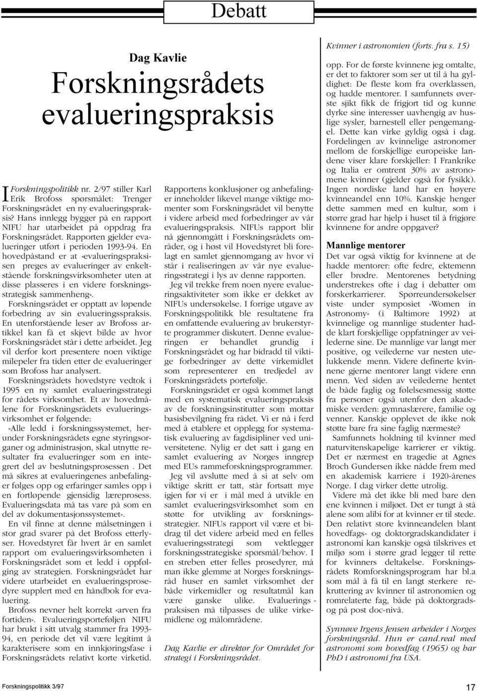 En hovedpåstand er at «evalueringspraksisen preges av evalueringer av enkeltstående forskningsvirksomheter uten at disse plasseres i en videre forskningsstrategisk sammenheng».