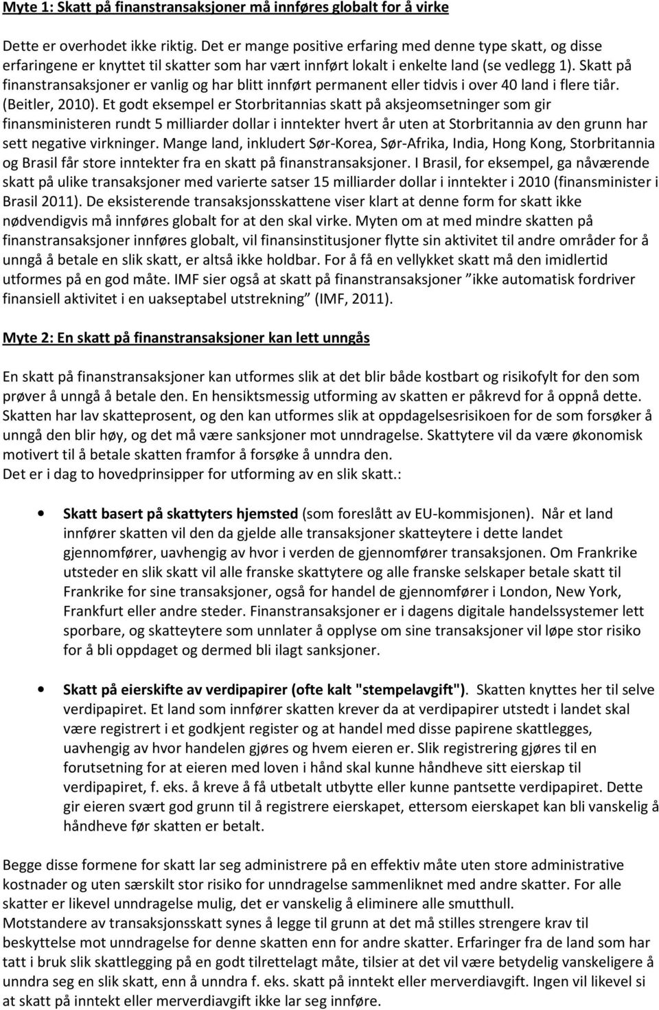 Skatt på finanstransaksjoner er vanlig og har blitt innført permanent eller tidvis i over 40 land i flere tiår. (Beitler, 2010).