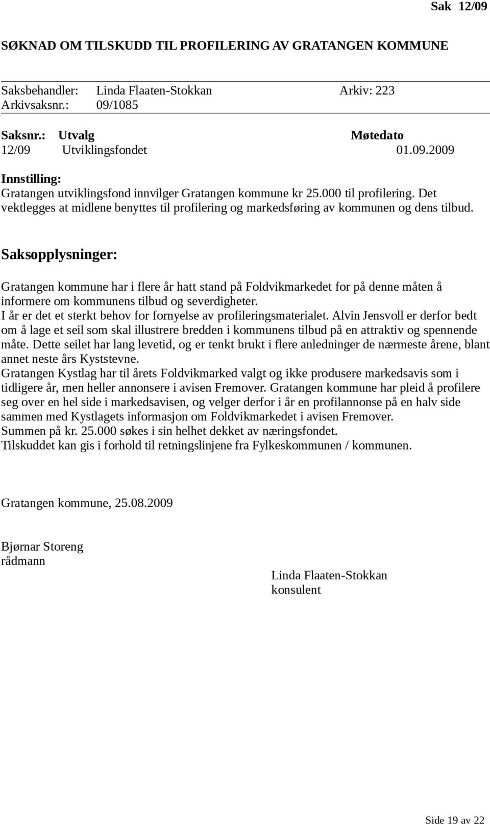 Gratangen kommune har i flere år hatt stand på Foldvikmarkedet for på denne måten å informere om kommunens tilbud og severdigheter. I år er det et sterkt behov for fornyelse av profileringsmaterialet.