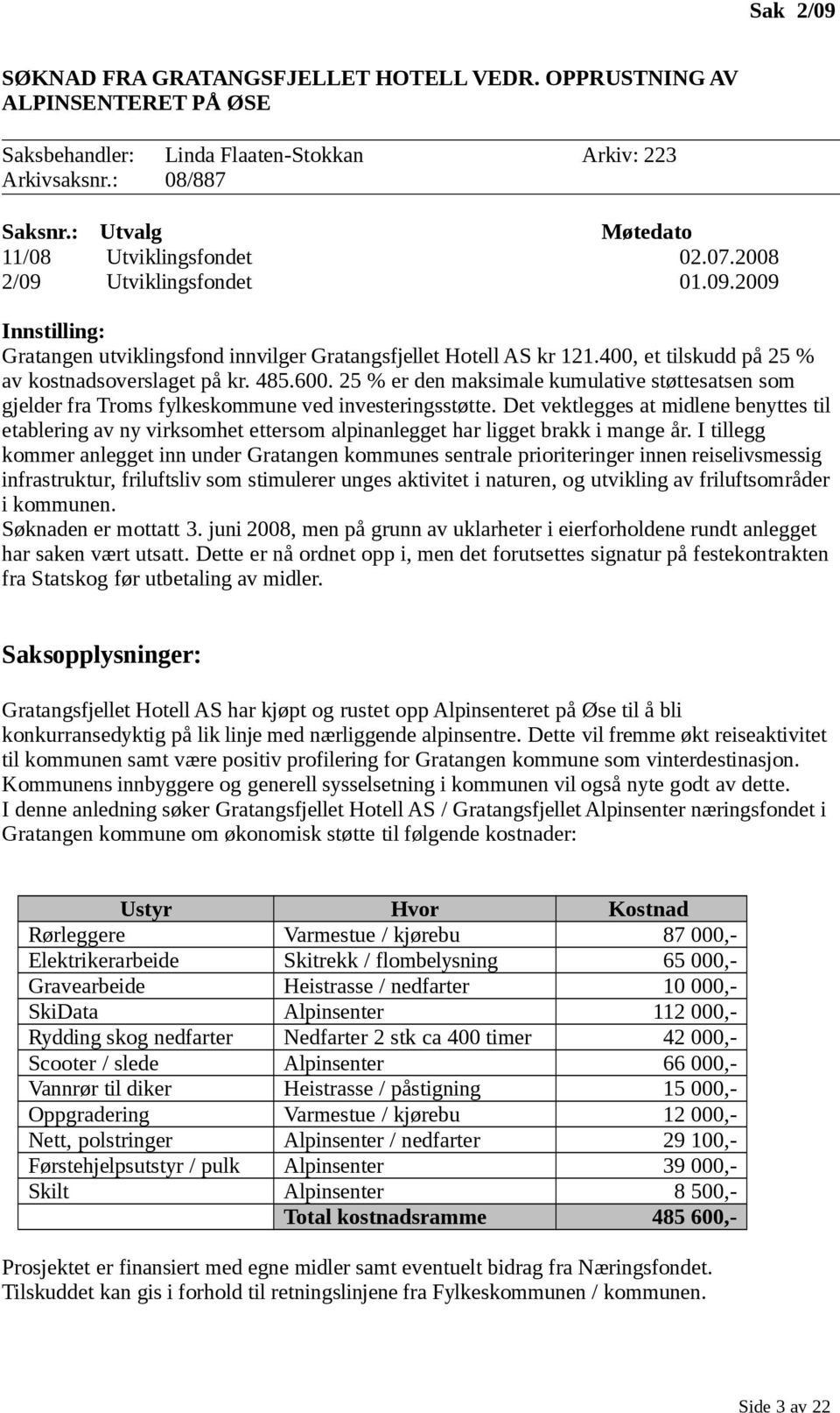 25 % er den maksimale kumulative støttesatsen som gjelder fra Troms fylkeskommune ved investeringsstøtte.