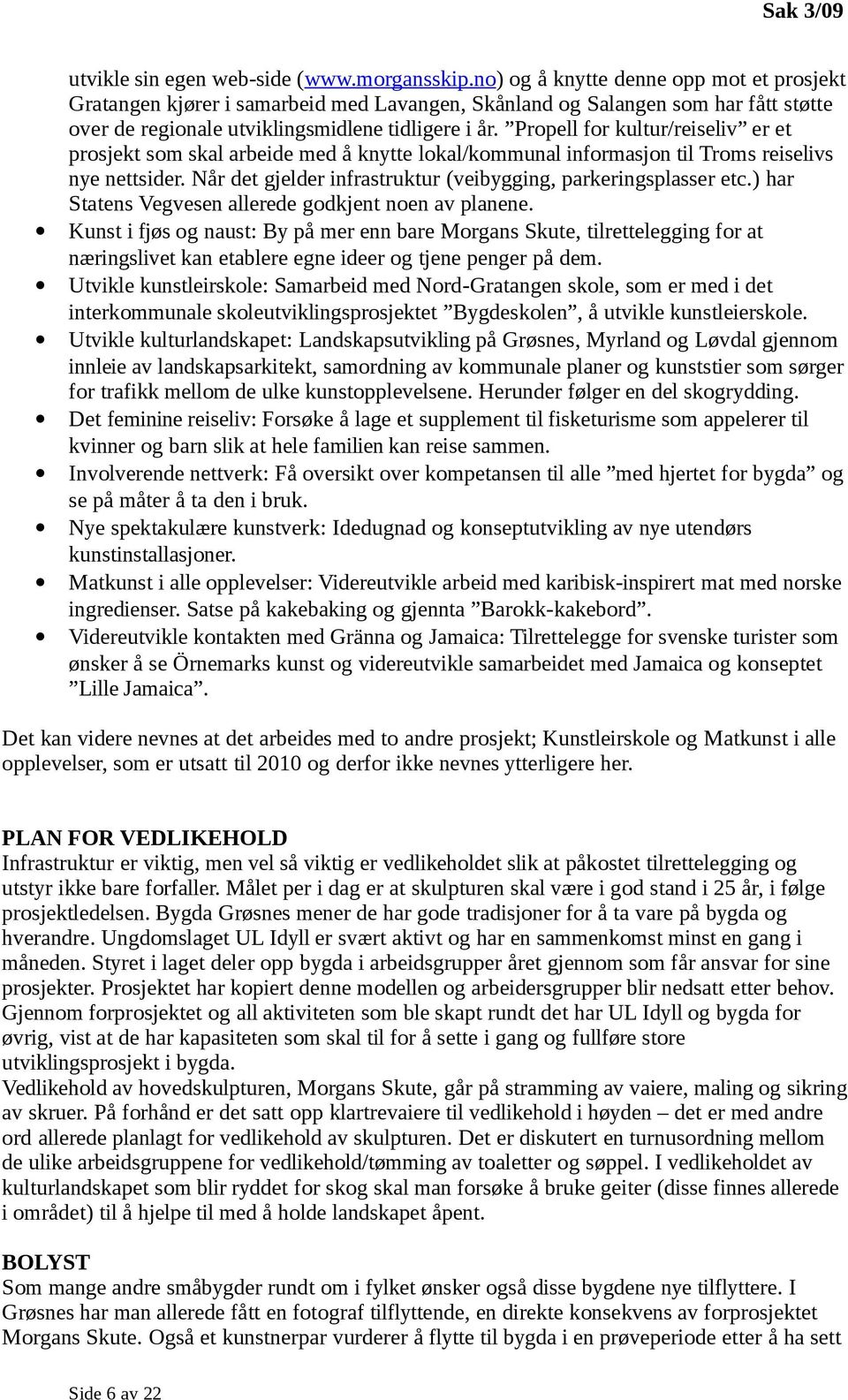 Propell for kultur/reiseliv er et prosjekt som skal arbeide med å knytte lokal/kommunal informasjon til Troms reiselivs nye nettsider. Når det gjelder infrastruktur (veibygging, parkeringsplasser etc.