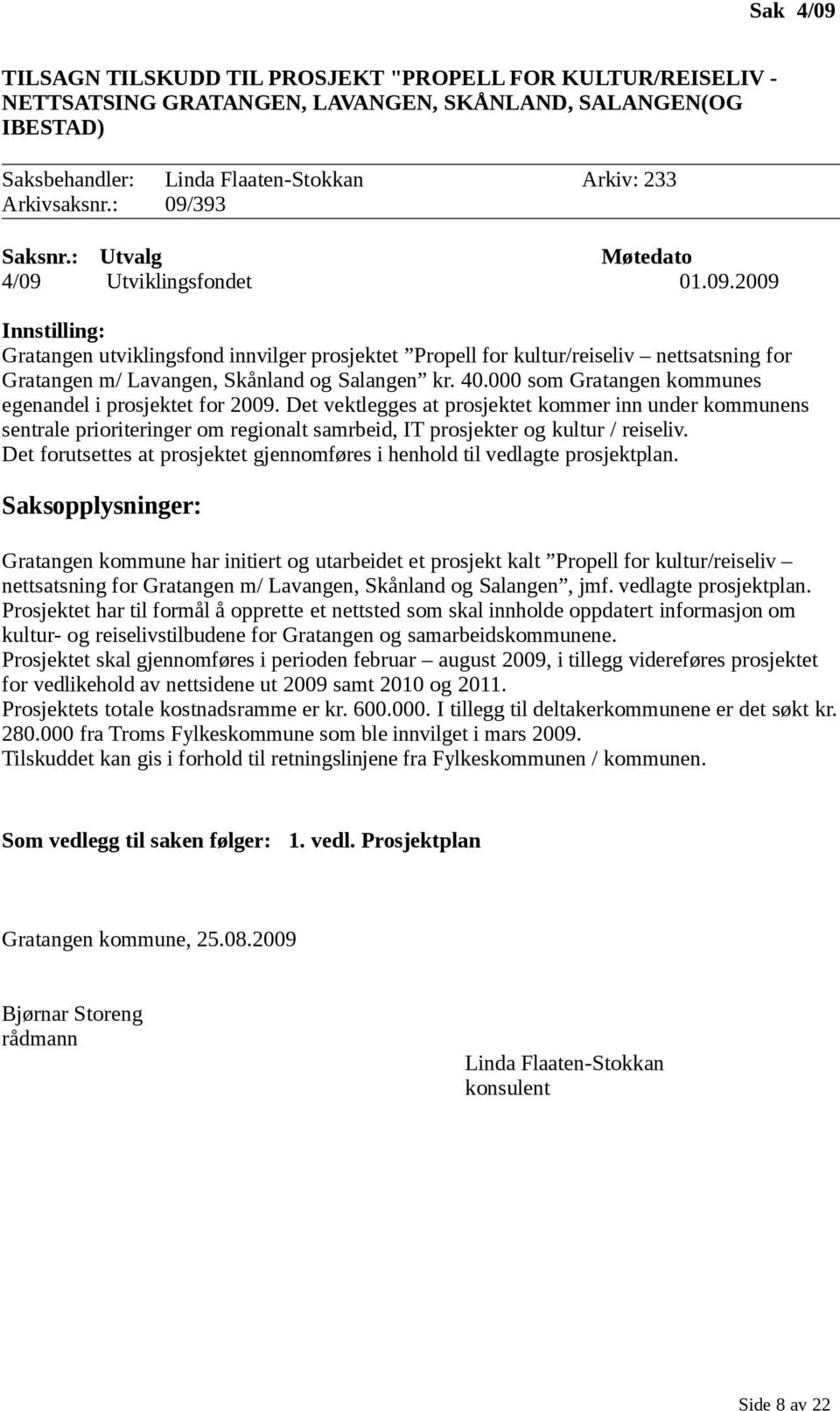 000 som Gratangen kommunes egenandel i prosjektet for 2009. Det vektlegges at prosjektet kommer inn under kommunens sentrale prioriteringer om regionalt samrbeid, IT prosjekter og kultur / reiseliv.