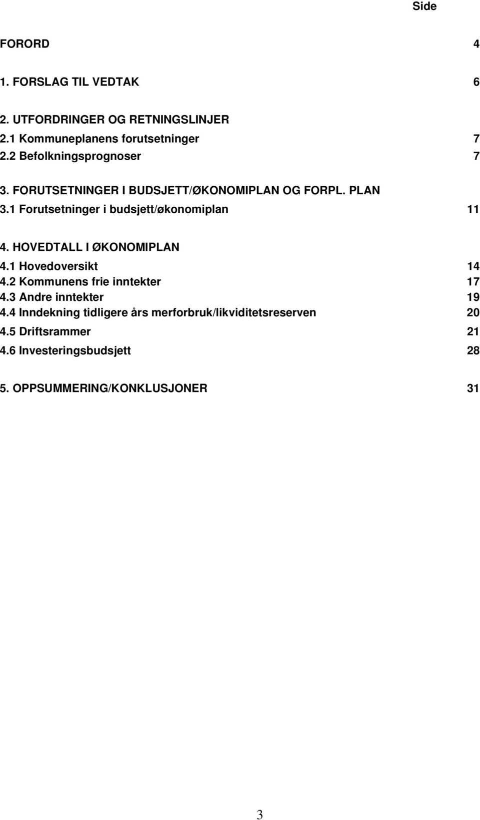 1 Forutsetninger i budsjett/økonomiplan 11 4. HOVEDTALL I ØKONOMIPLAN 4.1 Hovedoversikt 14 4.