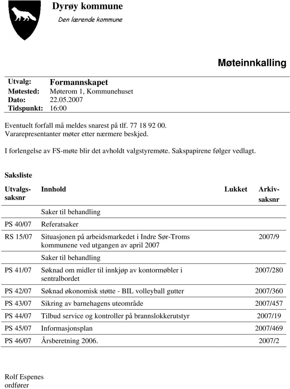 Saksliste Utvalgssaksnr PS 40/07 RS 15/07 PS 41/07 Innhold Lukket Arkivsaksnr Saker til behandling Referatsaker Situasjonen på arbeidsmarkedet i Indre Sør-Troms kommunene ved utgangen av april 2007