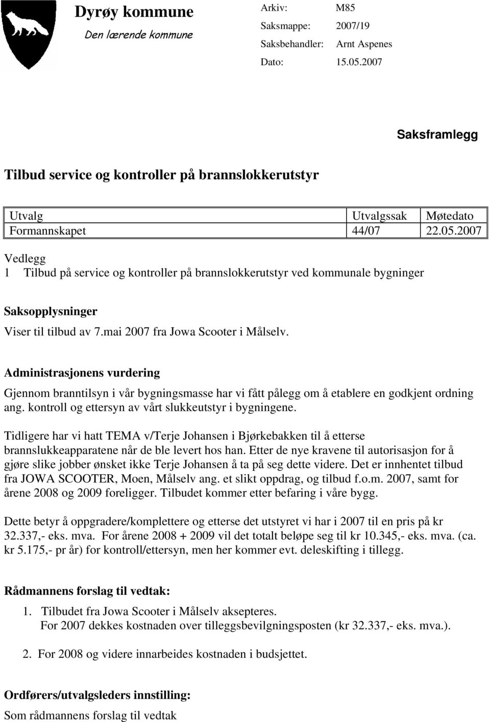 2007 Vedlegg 1 Tilbud på service og kontroller på brannslokkerutstyr ved kommunale bygninger Saksopplysninger Viser til tilbud av 7.mai 2007 fra Jowa Scooter i Målselv.