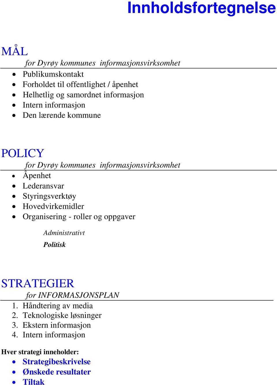 Styringsverktøy Hovedvirkemidler Organisering - roller og oppgaver Administrativt Politisk STRATEGIER for INFORMASJONSPLAN 1.