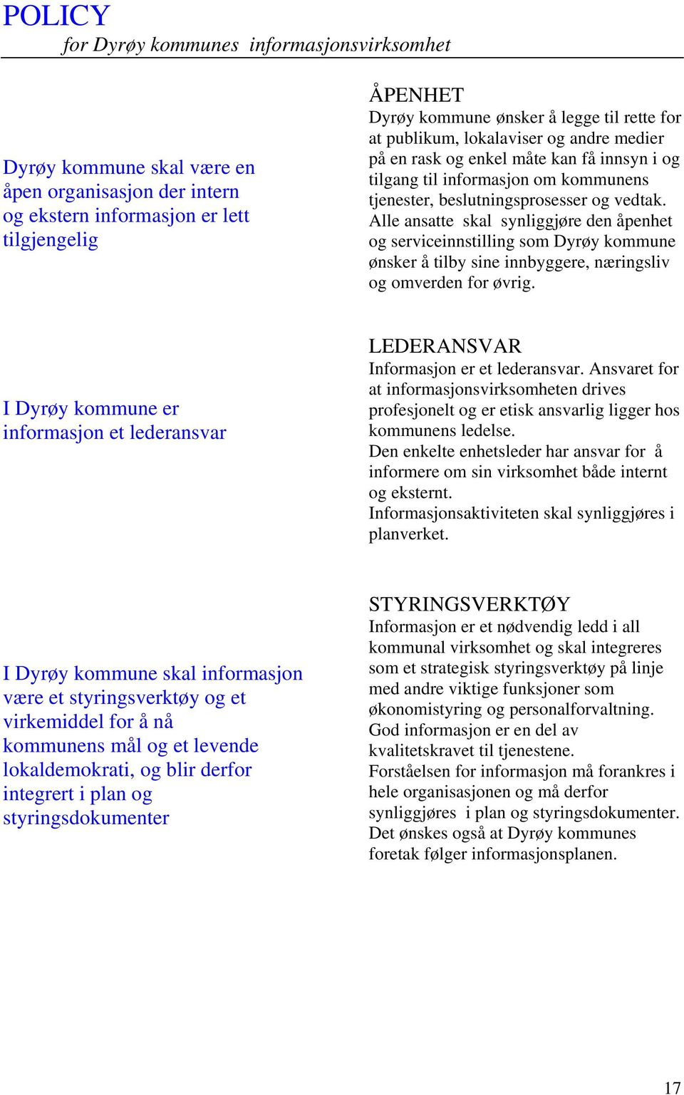 Alle ansatte skal synliggjøre den åpenhet og serviceinnstilling som Dyrøy kommune ønsker å tilby sine innbyggere, næringsliv og omverden for øvrig.