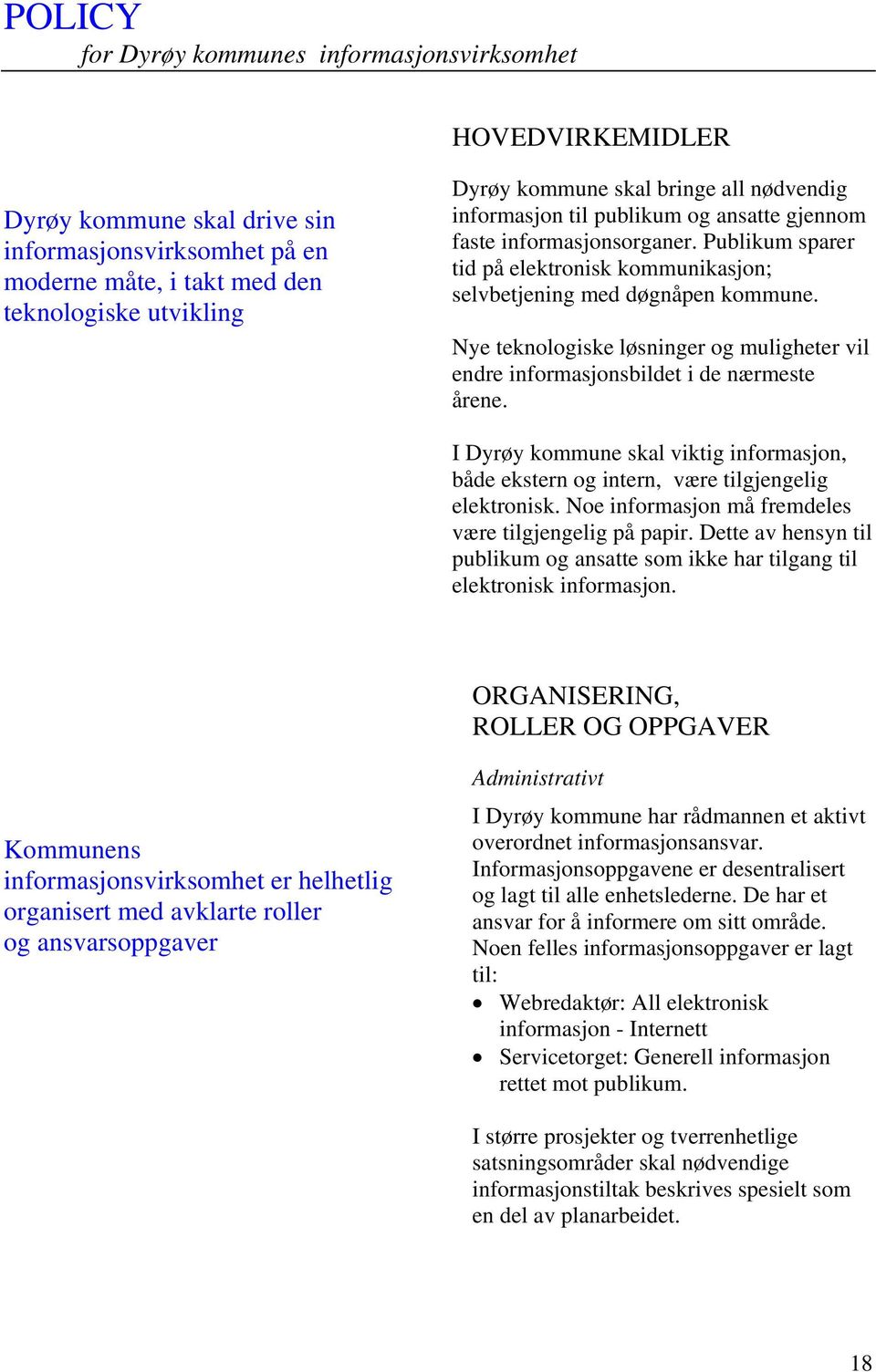 Nye teknologiske løsninger og muligheter vil endre informasjonsbildet i de nærmeste årene. I Dyrøy kommune skal viktig informasjon, både ekstern og intern, være tilgjengelig elektronisk.