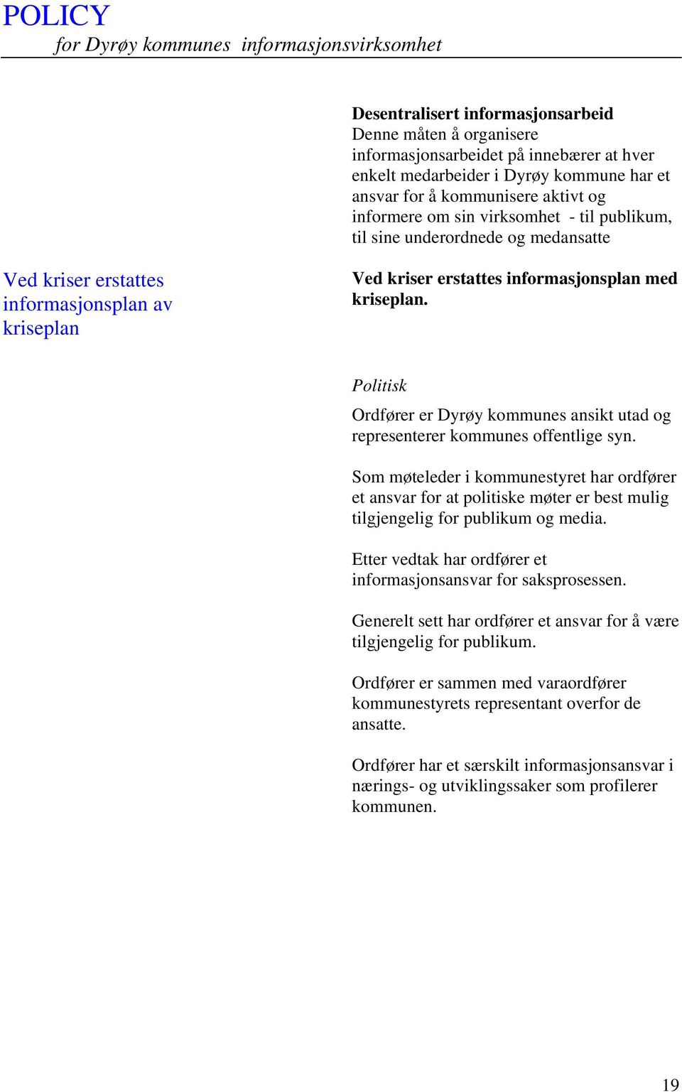 med kriseplan. Politisk Ordfører er Dyrøy kommunes ansikt utad og representerer kommunes offentlige syn.