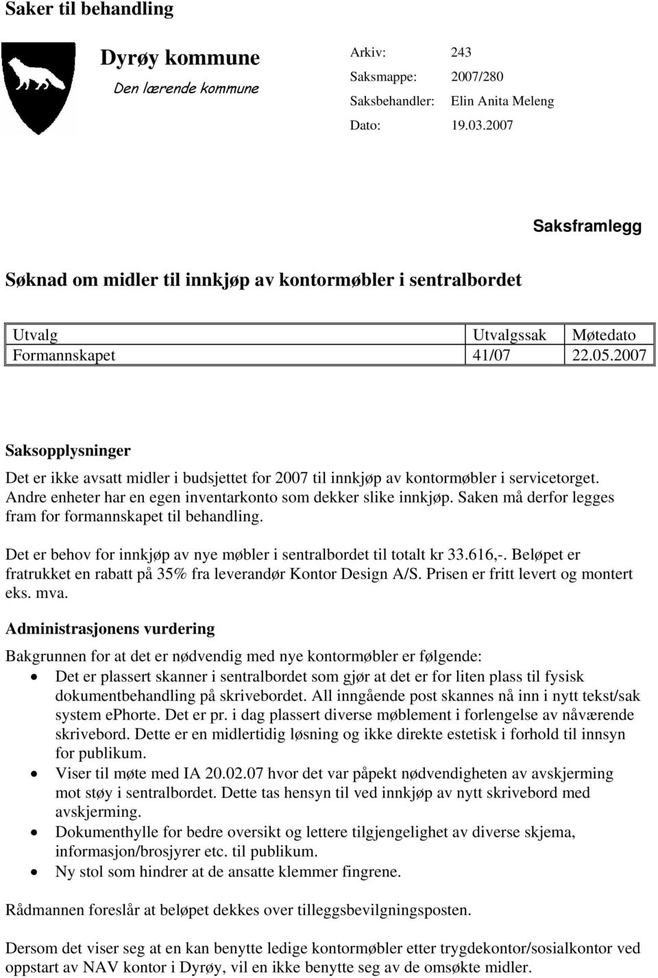 2007 Saksopplysninger Det er ikke avsatt midler i budsjettet for 2007 til innkjøp av kontormøbler i servicetorget. Andre enheter har en egen inventarkonto som dekker slike innkjøp.