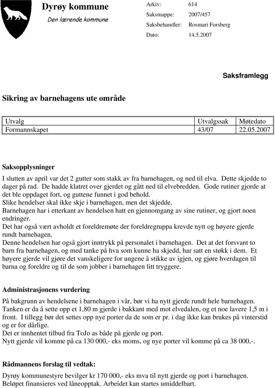 Gode rutiner gjorde at det ble oppdaget fort, og guttene funnet i god behold. Slike hendelser skal ikke skje i barnehagen, men det skjedde.