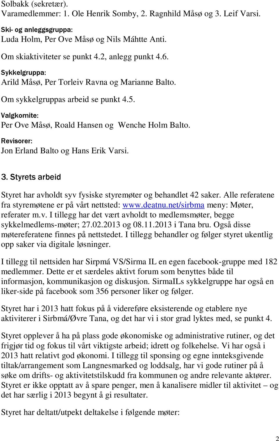 Revisorer: Jon Erland Balto og Hans Erik Varsi. 3. Styrets arbeid Styret har avholdt syv fysiske styremøter og behandlet 42 saker. Alle referatene fra styremøtene er på vårt nettsted: www.deatnu.