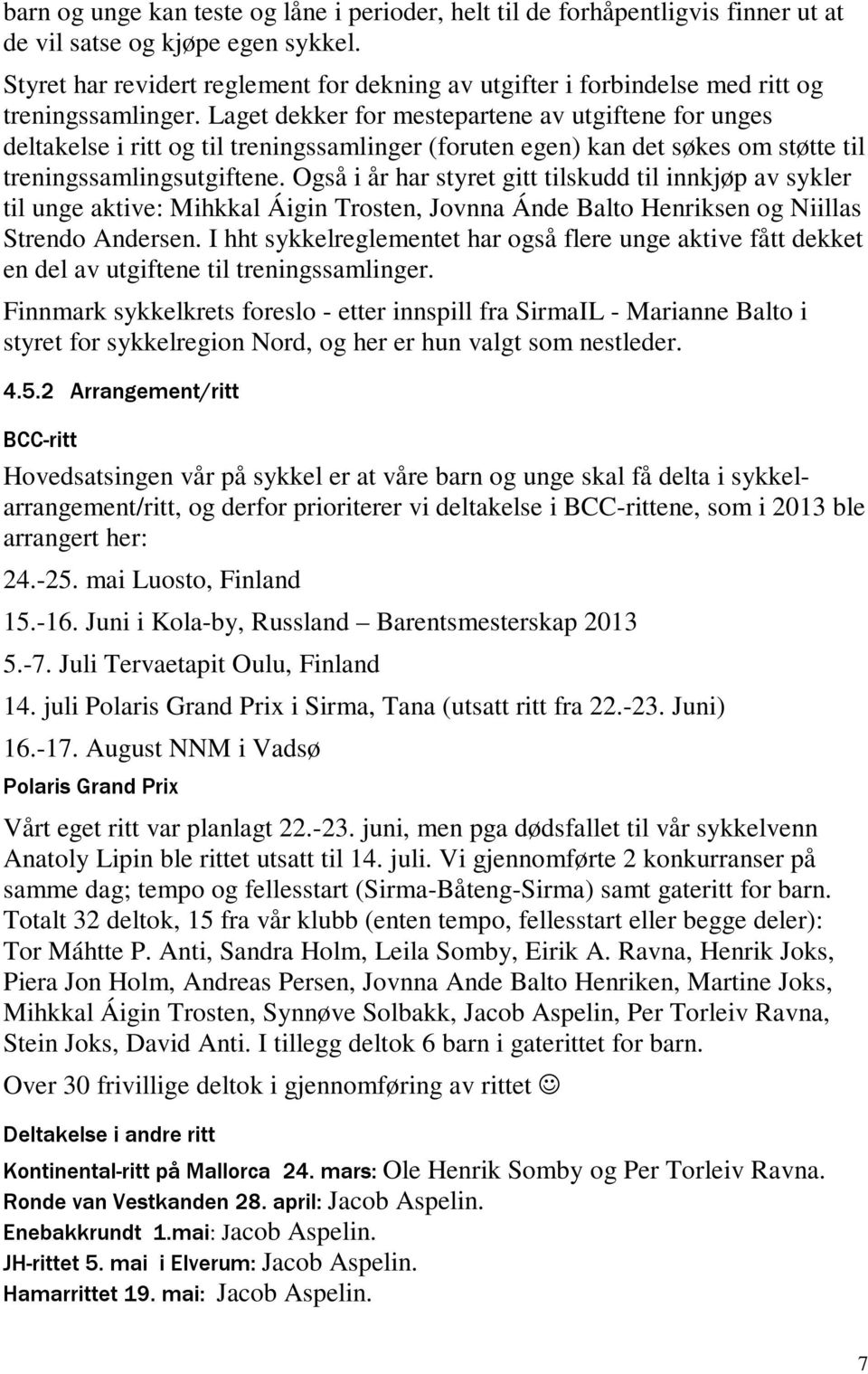 Laget dekker for mestepartene av utgiftene for unges deltakelse i ritt og til treningssamlinger (foruten egen) kan det søkes om støtte til treningssamlingsutgiftene.