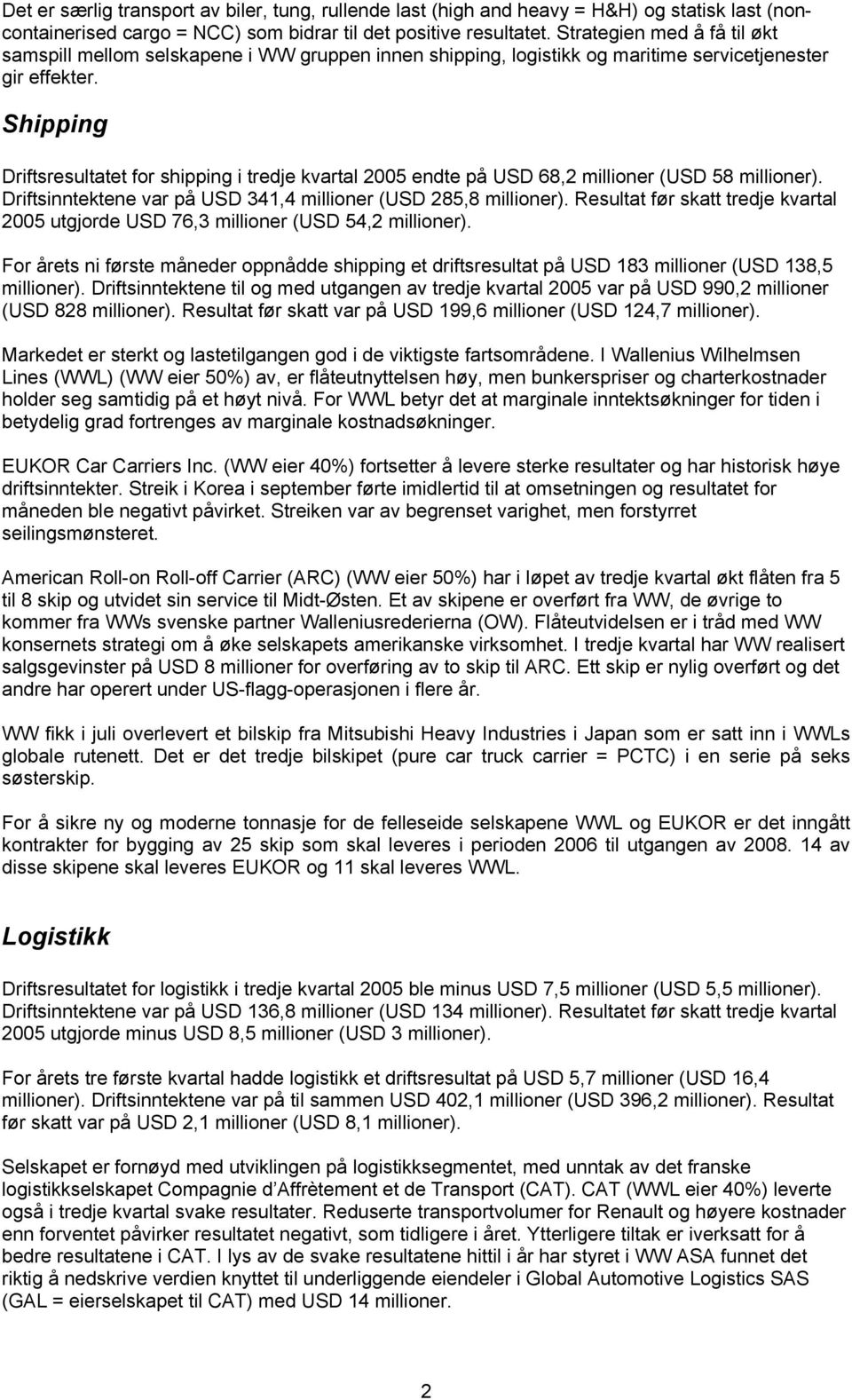 Shipping Driftsresultatet for shipping i tredje kvartal 2005 endte på USD 68,2 millioner (USD 58 millioner). Driftsinntektene var på USD 341,4 millioner (USD 285,8 millioner).