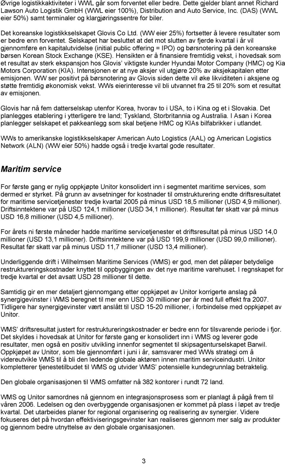 Selskapet har besluttet at det mot slutten av fjerde kvartal i år vil gjennomføre en kapitalutvidelse (initial public offering = IPO) og børsnotering på den koreanske børsen Korean Stock Exchange