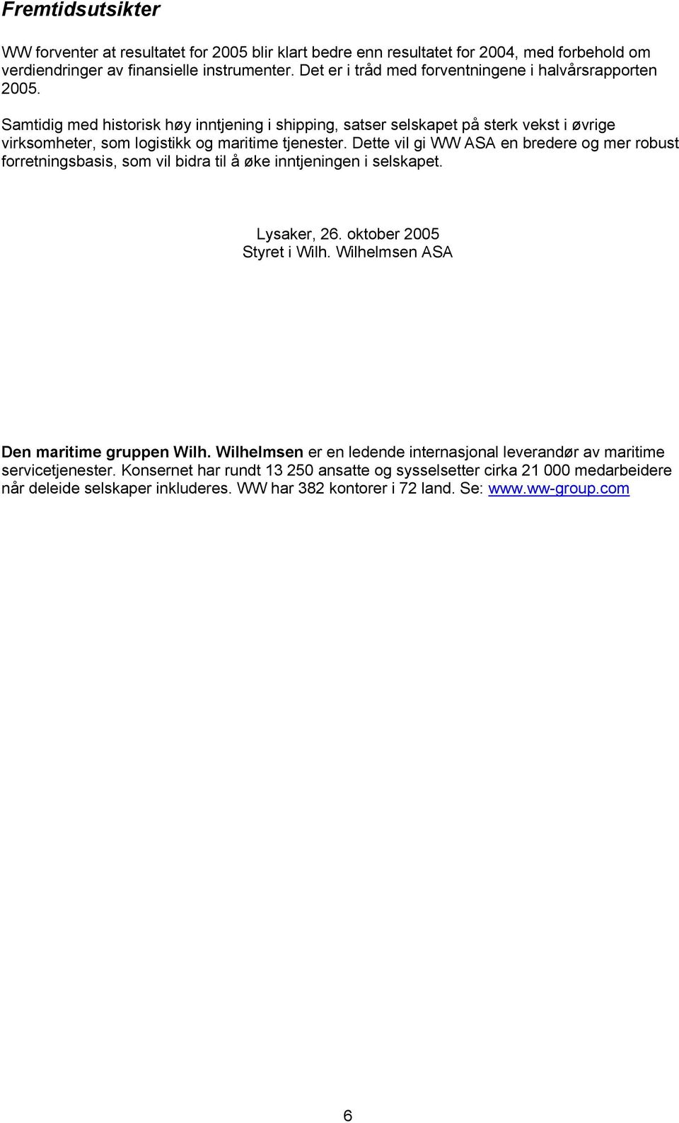 Dette vil gi WW ASA en bredere og mer robust forretningsbasis, som vil bidra til å øke inntjeningen i selskapet. Lysaker, 26. oktober 2005 Styret i Wilh. Wilhelmsen ASA Den maritime gruppen Wilh.