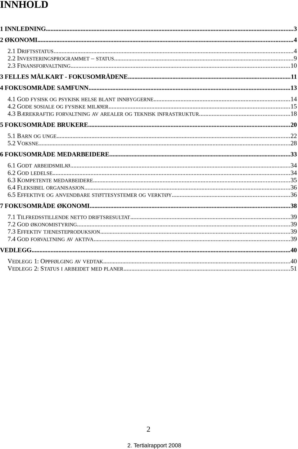 1 BARN OG UNGE...22 5.2 VOKSNE...28 6 FOKUSOMRÅDE MEDARBEIDERE...33 6.1 GODT ARBEIDSMILJØ...34 6.2 GOD LEDELSE...34 6.3 KOMPETENTE MEDARBEIDERE...35 6.4 FLEKSIBEL ORGANISASJON...36 6.