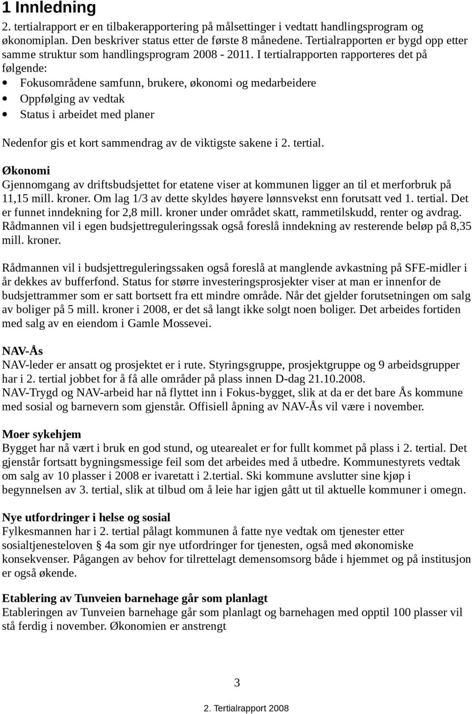 I tertialrapporten rapporteres det på følgende: Fokusområdene samfunn, brukere, økonomi og medarbeidere Oppfølging av vedtak Status i arbeidet med planer Nedenfor gis et kort sammendrag av de