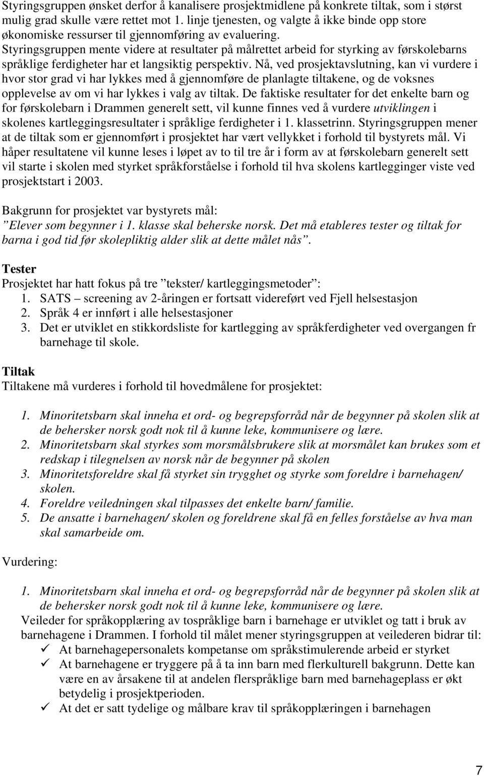 Styringsgruppen mente videre at resultater på målrettet arbeid for styrking av førskolebarns språklige ferdigheter har et langsiktig perspektiv.