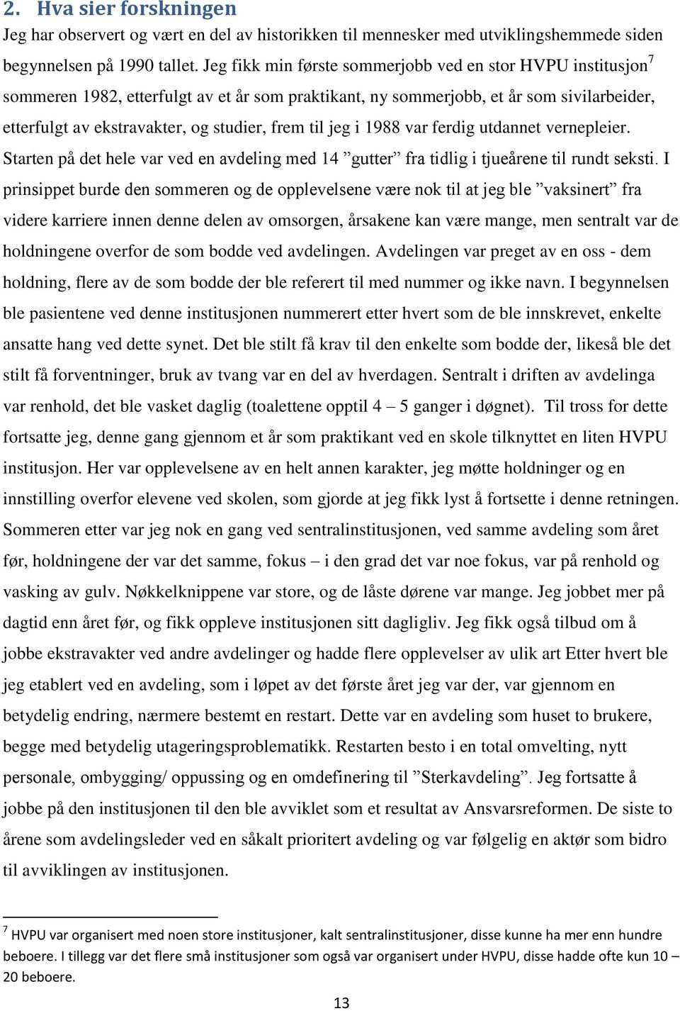 til jeg i 1988 var ferdig utdannet vernepleier. Starten på det hele var ved en avdeling med 14 gutter fra tidlig i tjueårene til rundt seksti.