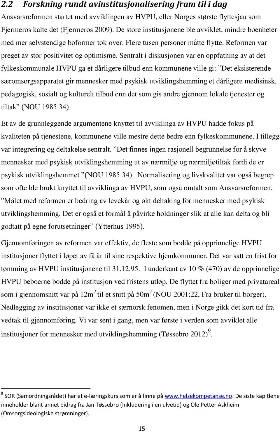 Sentralt i diskusjonen var en oppfatning av at det fylkeskommunale HVPU ga et dårligere tilbud enn kommunene ville gi: Det eksisterende særomsorgsapparatet gir mennesker med psykisk utviklingshemming