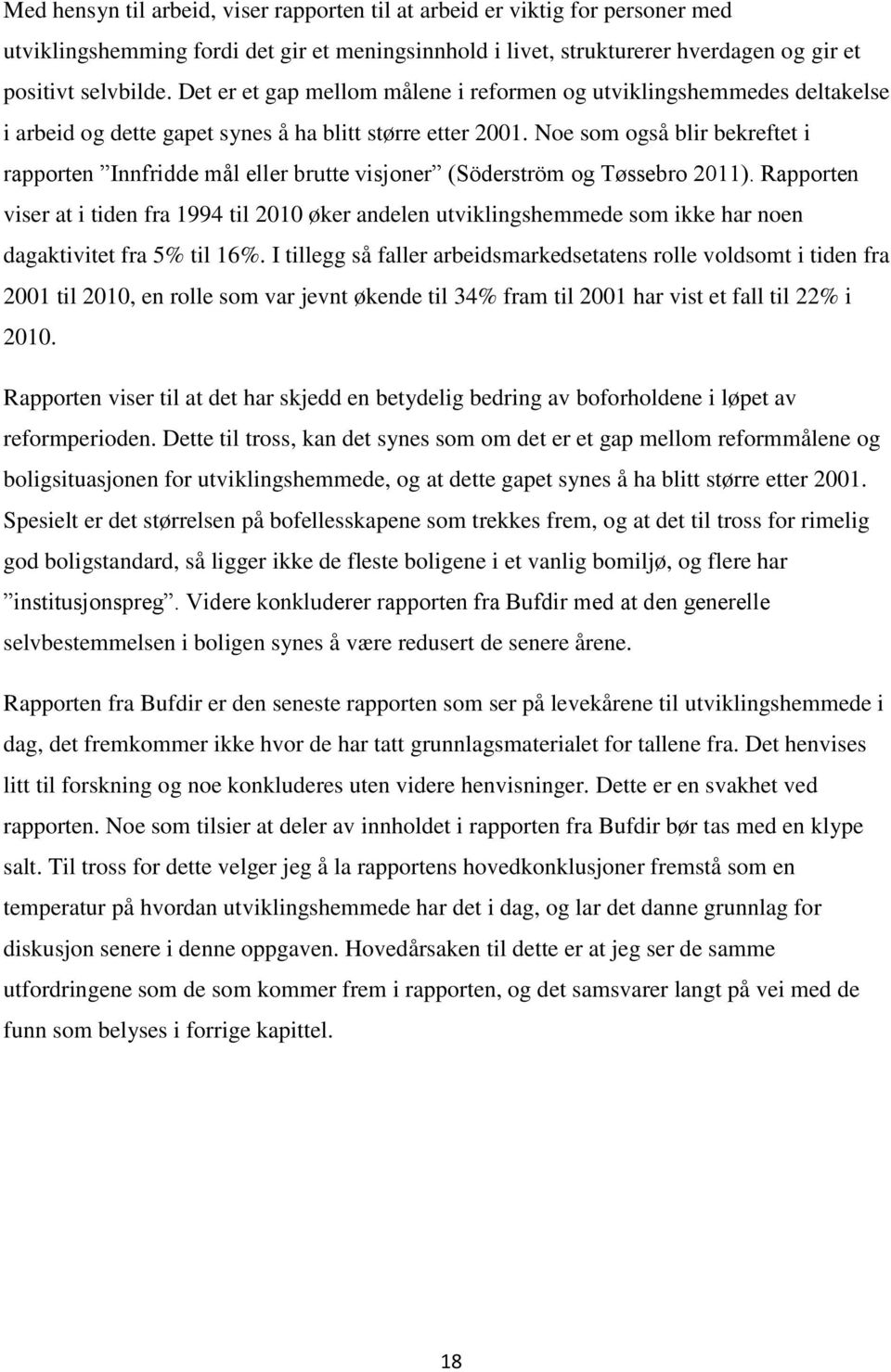 Noe som også blir bekreftet i rapporten Innfridde mål eller brutte visjoner (Söderström og Tøssebro 2011).