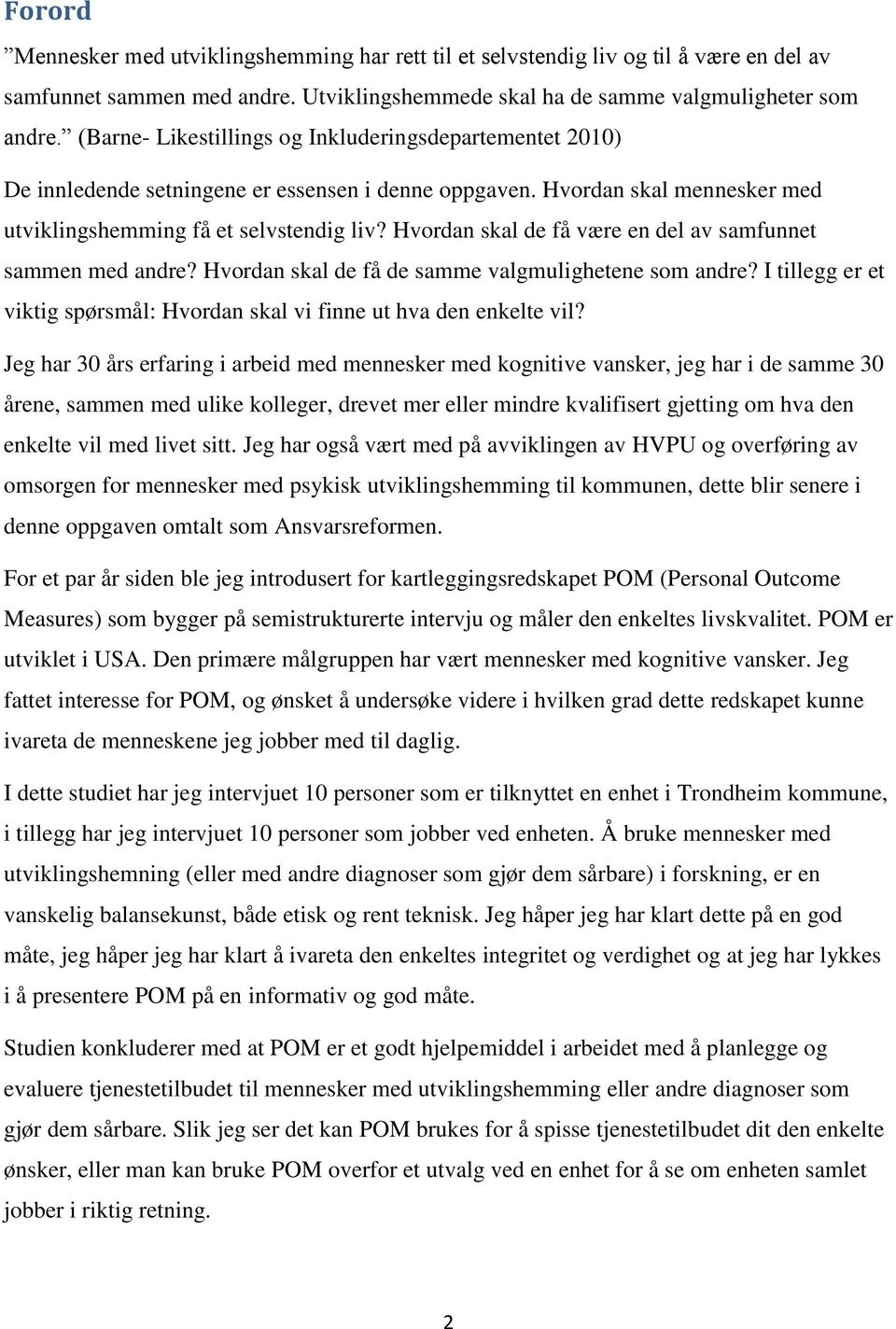 Hvordan skal de få være en del av samfunnet sammen med andre? Hvordan skal de få de samme valgmulighetene som andre? I tillegg er et viktig spørsmål: Hvordan skal vi finne ut hva den enkelte vil?