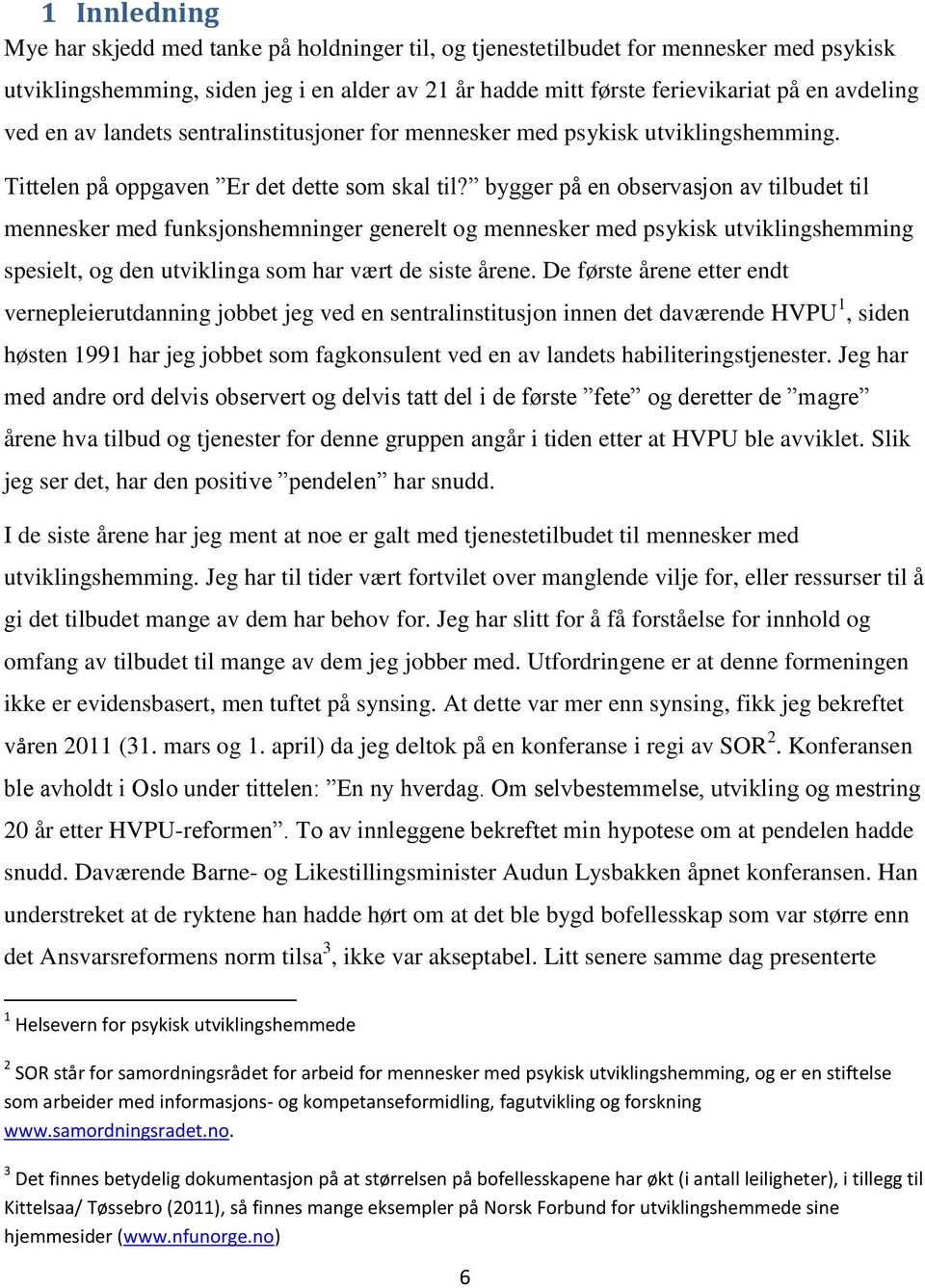 bygger på en observasjon av tilbudet til mennesker med funksjonshemninger generelt og mennesker med psykisk utviklingshemming spesielt, og den utviklinga som har vært de siste årene.