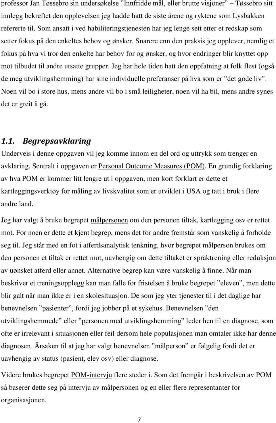 Snarere enn den praksis jeg opplever, nemlig et fokus på hva vi tror den enkelte har behov for og ønsker, og hvor endringer blir knyttet opp mot tilbudet til andre utsatte grupper.