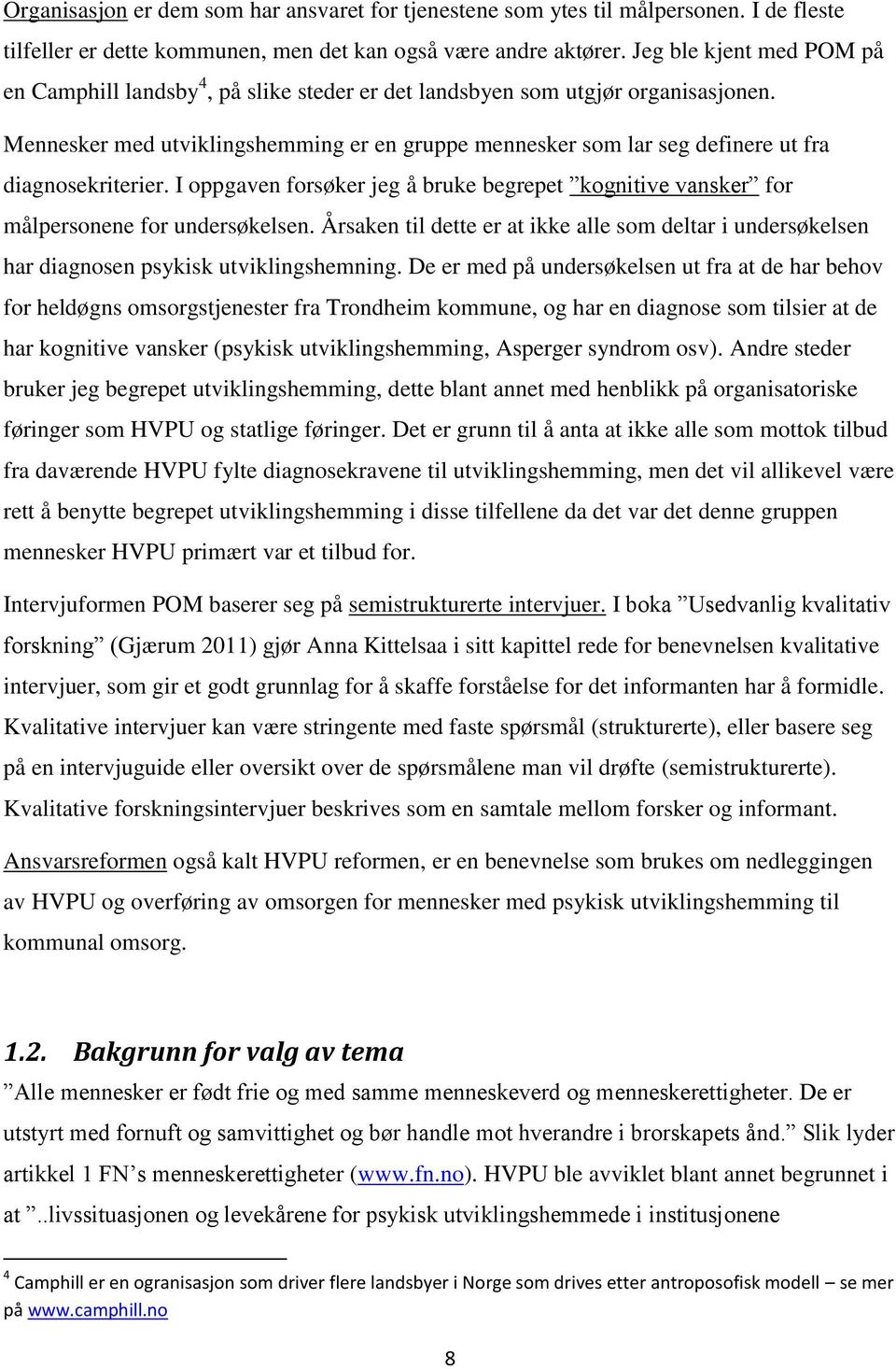 Mennesker med utviklingshemming er en gruppe mennesker som lar seg definere ut fra diagnosekriterier. I oppgaven forsøker jeg å bruke begrepet kognitive vansker for målpersonene for undersøkelsen.