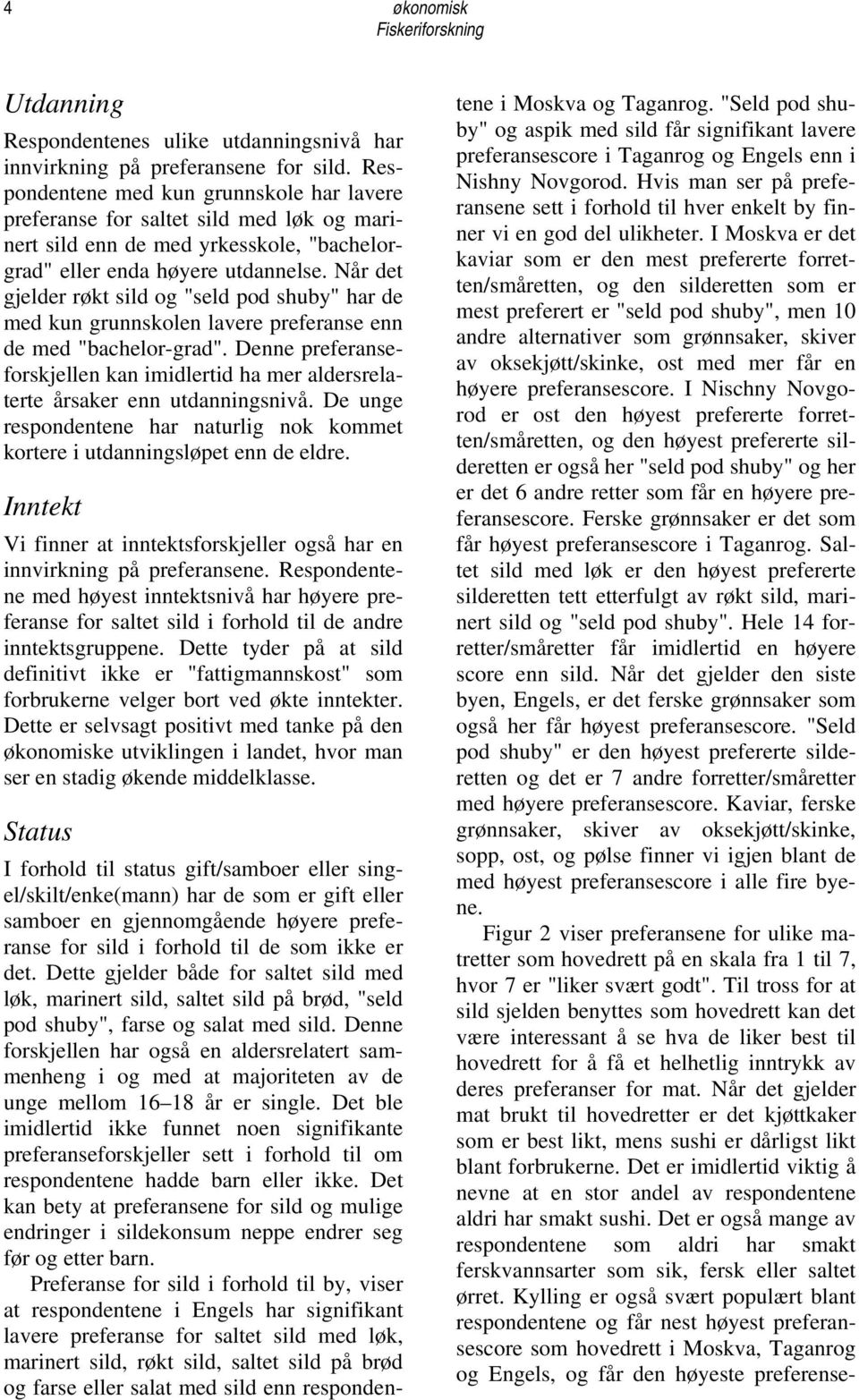 Når det gjelder røkt sild og "seld pod shuby" har de med kun grunnskolen lavere preferanse enn de med "bachelor-grad".