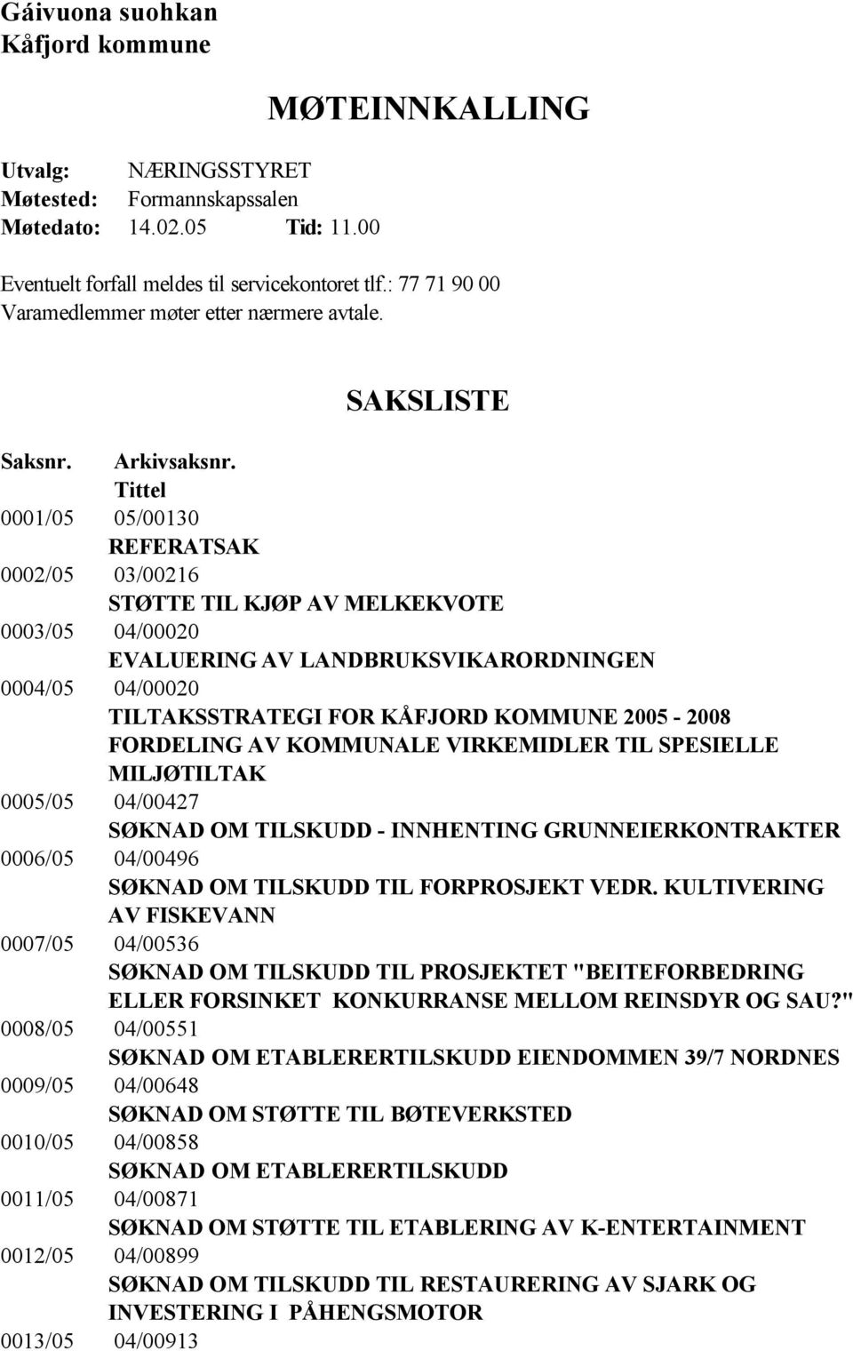 Tittel 0001/05 05/00130 REFERATSAK 0002/05 03/00216 STØTTE TIL KJØP AV MELKEKVOTE 0003/05 04/00020 EVALUERING AV LANDBRUKSVIKARORDNINGEN 0004/05 04/00020 TILTAKSSTRATEGI FOR KÅFJORD KOMMUNE 2005-2008