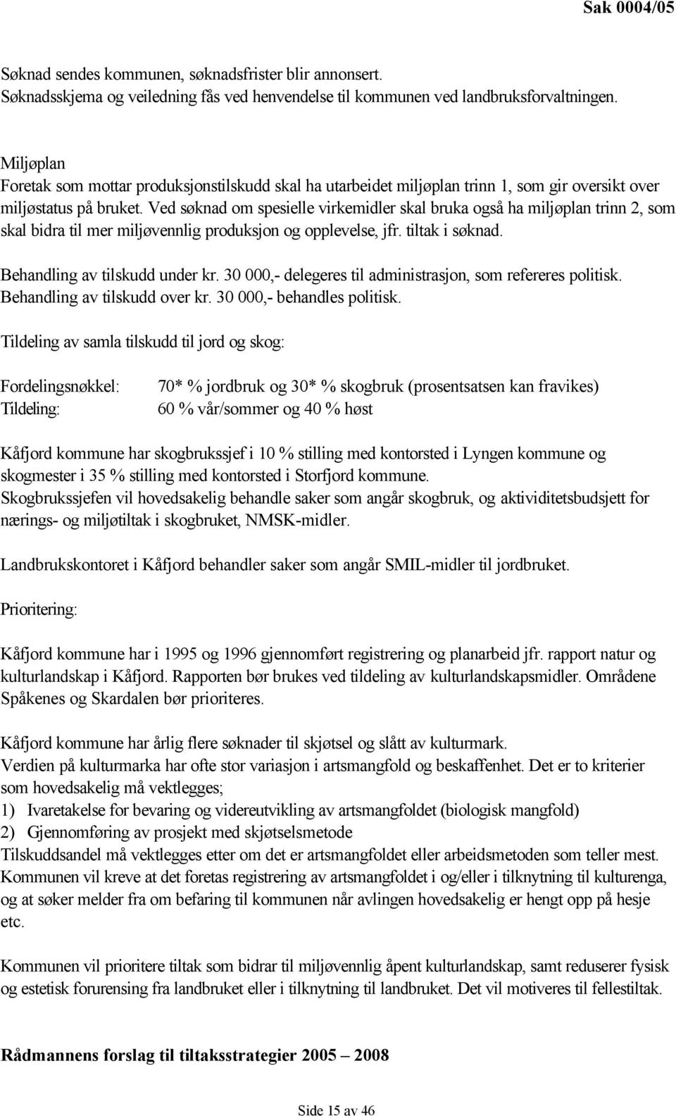 Ved søknad om spesielle virkemidler skal bruka også ha miljøplan trinn 2, som skal bidra til mer miljøvennlig produksjon og opplevelse, jfr. tiltak i søknad. Behandling av tilskudd under kr.