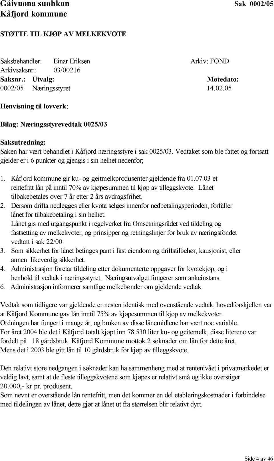 03 et rentefritt lån på inntil 70% av kjøpesummen til kjøp av tilleggskvote. Lånet tilbakebetales over 7 år etter 2 