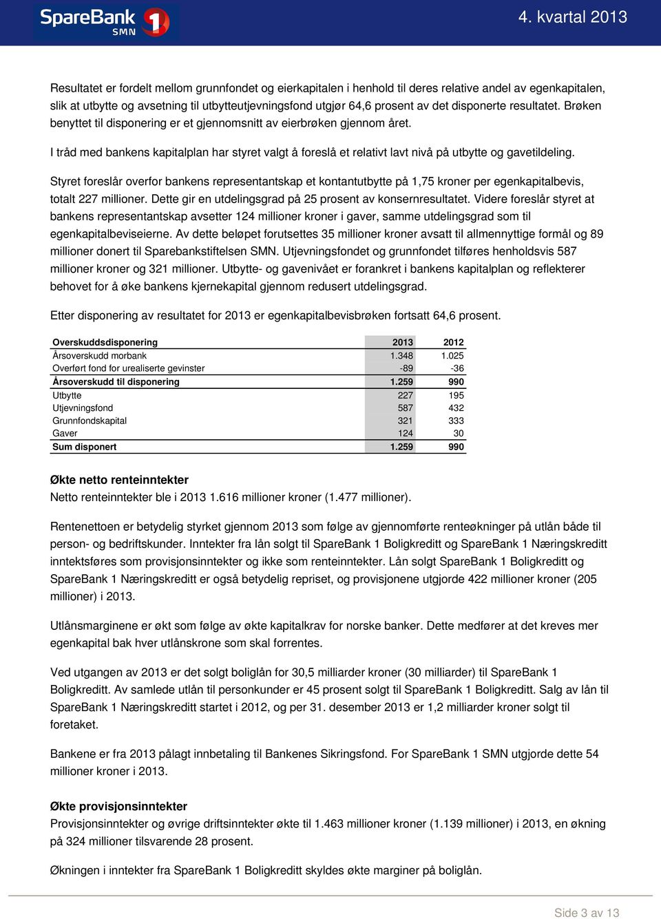 I tråd med bankens kapitalplan har styret valgt å foreslå et relativt lavt nivå på utbytte og gavetildeling.