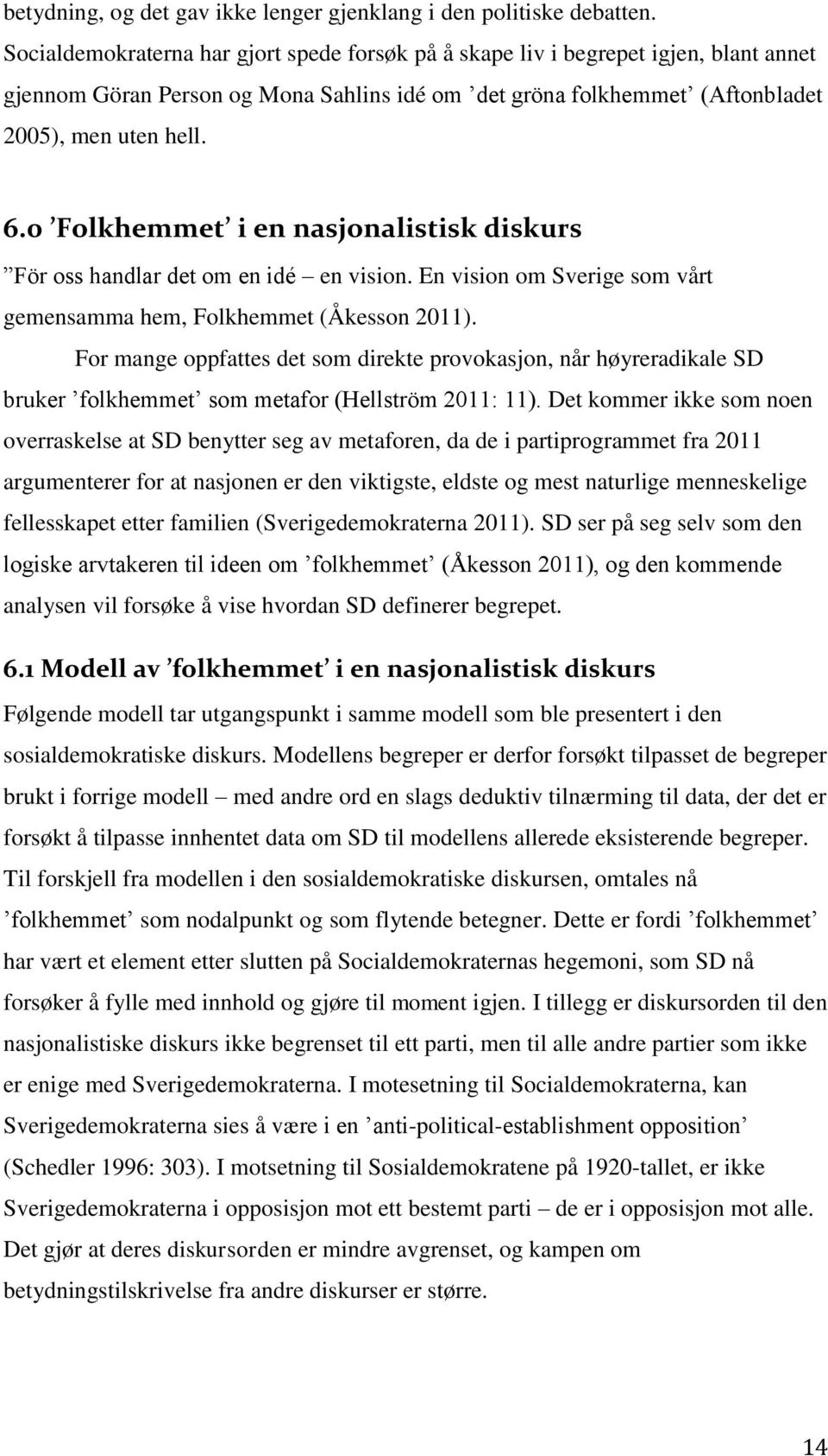 0 Folkhemmet i en nasjonalistisk diskurs För oss handlar det om en idé en vision. En vision om Sverige som vårt gemensamma hem, Folkhemmet (Åkesson 2011).