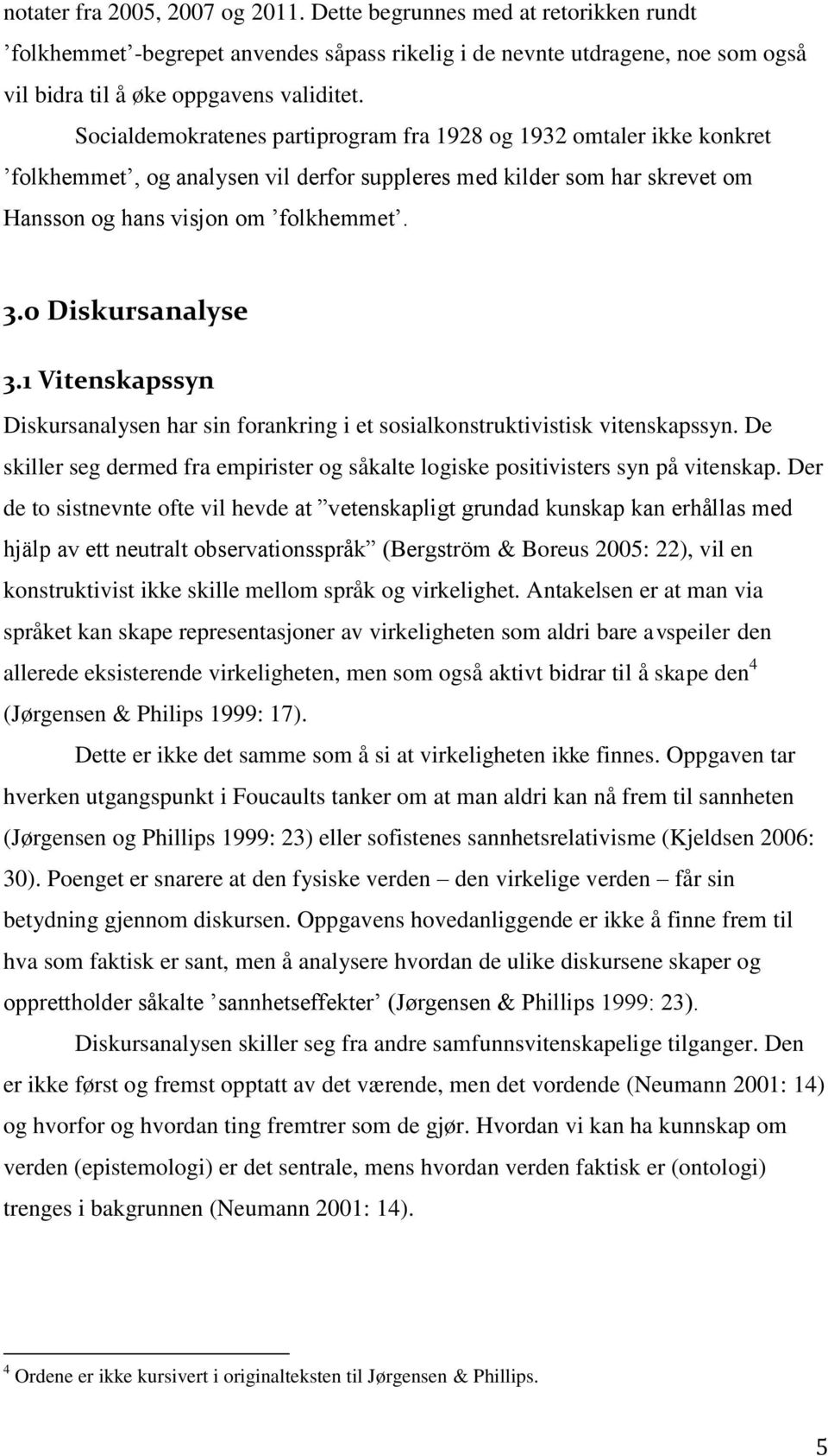 0 Diskursanalyse 3.1 Vitenskapssyn Diskursanalysen har sin forankring i et sosialkonstruktivistisk vitenskapssyn.