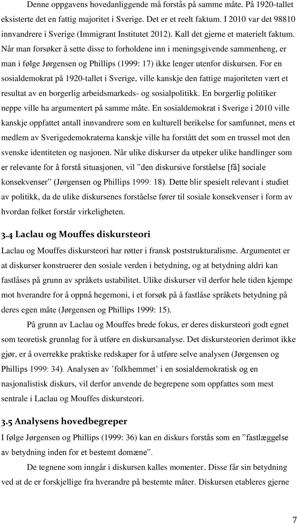 Når man forsøker å sette disse to forholdene inn i meningsgivende sammenheng, er man i følge Jørgensen og Phillips (1999: 17) ikke lenger utenfor diskursen.