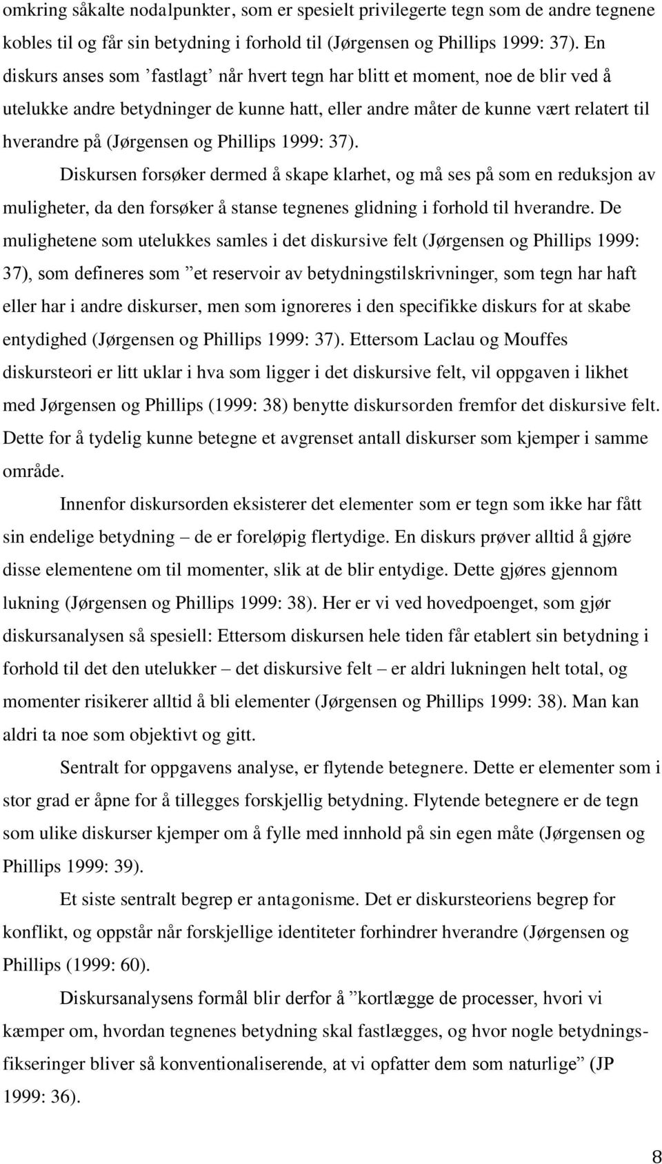 Phillips 1999: 37). Diskursen forsøker dermed å skape klarhet, og må ses på som en reduksjon av muligheter, da den forsøker å stanse tegnenes glidning i forhold til hverandre.