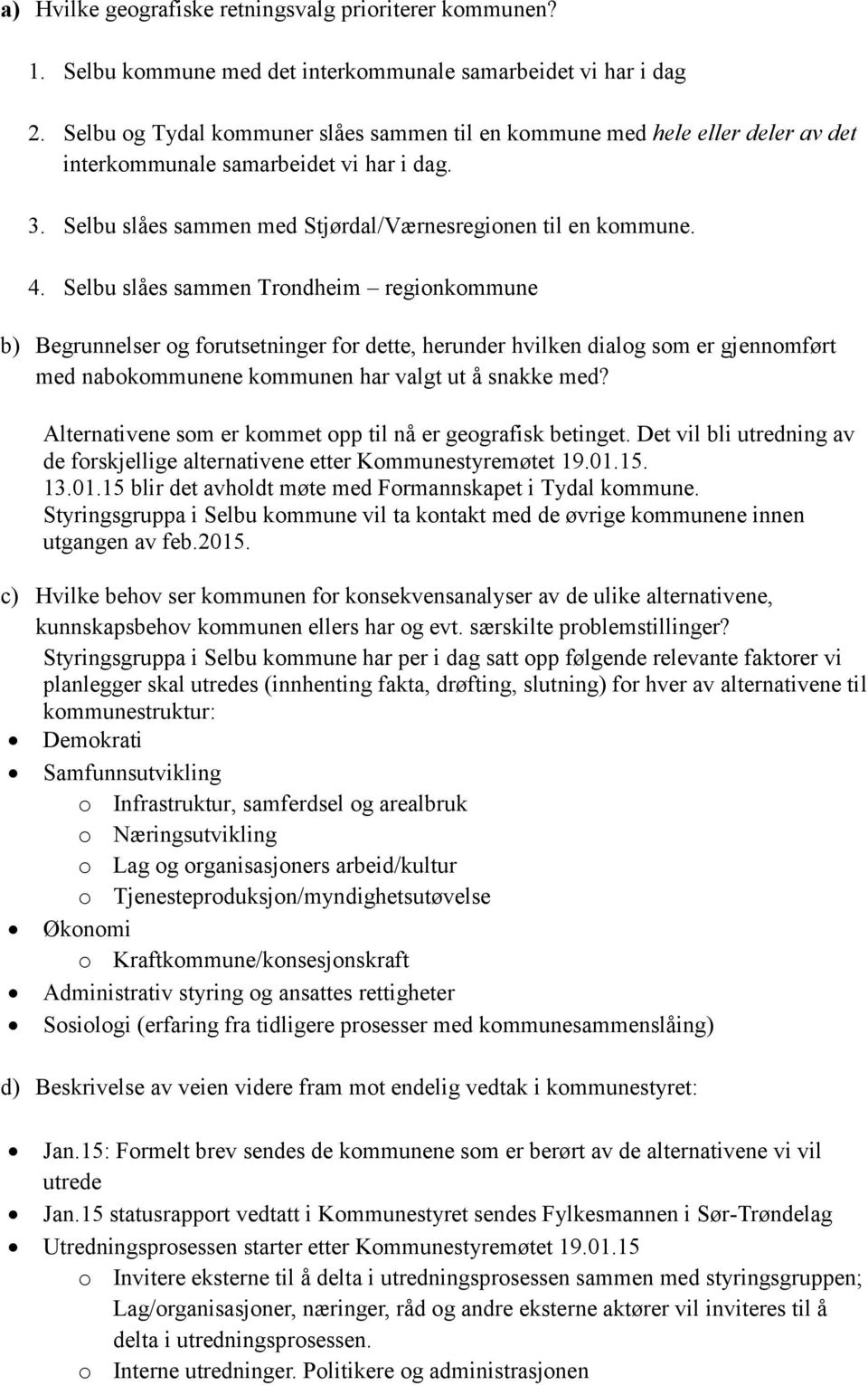 Selbu slåes sammen Trondheim regionkommune b) Begrunnelser og forutsetninger for dette, herunder hvilken dialog som er gjennomført med nabokommunene kommunen har valgt ut å snakke med?