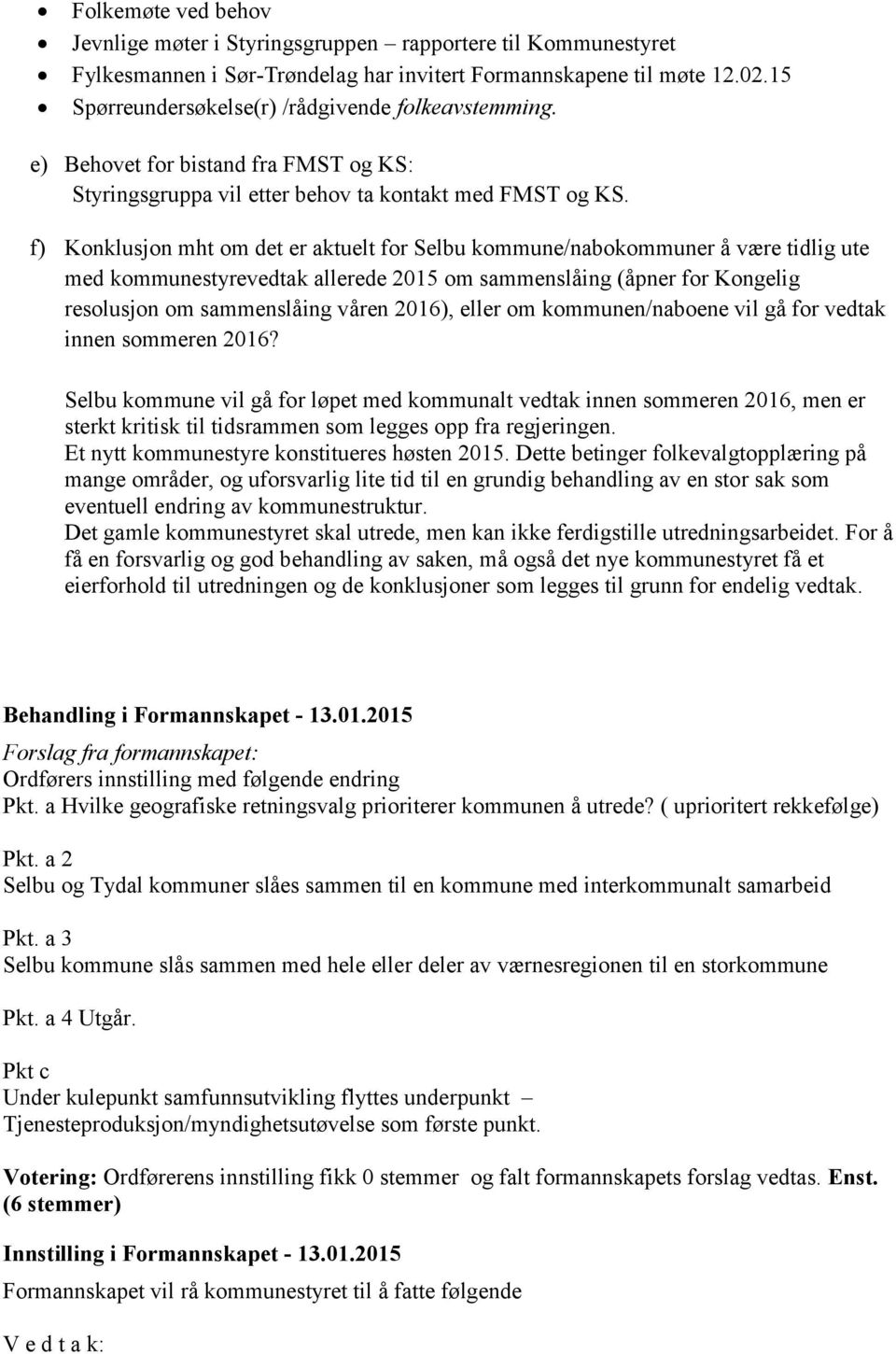 f) Konklusjon mht om det er aktuelt for Selbu kommune/nabokommuner å være tidlig ute med kommunestyrevedtak allerede 2015 om sammenslåing (åpner for Kongelig resolusjon om sammenslåing våren 2016),