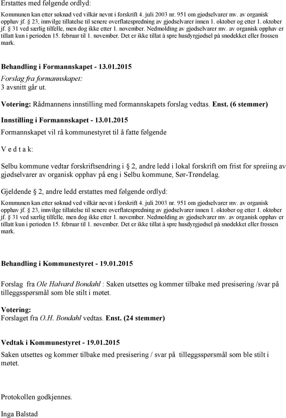 av organisk opphav er tillatt kun i perioden 15. februar til 1. november. Det er ikke tillat å spre husdyrgjødsel på snødekket eller frossen mark. Behandling i Formannskapet - 13.01.