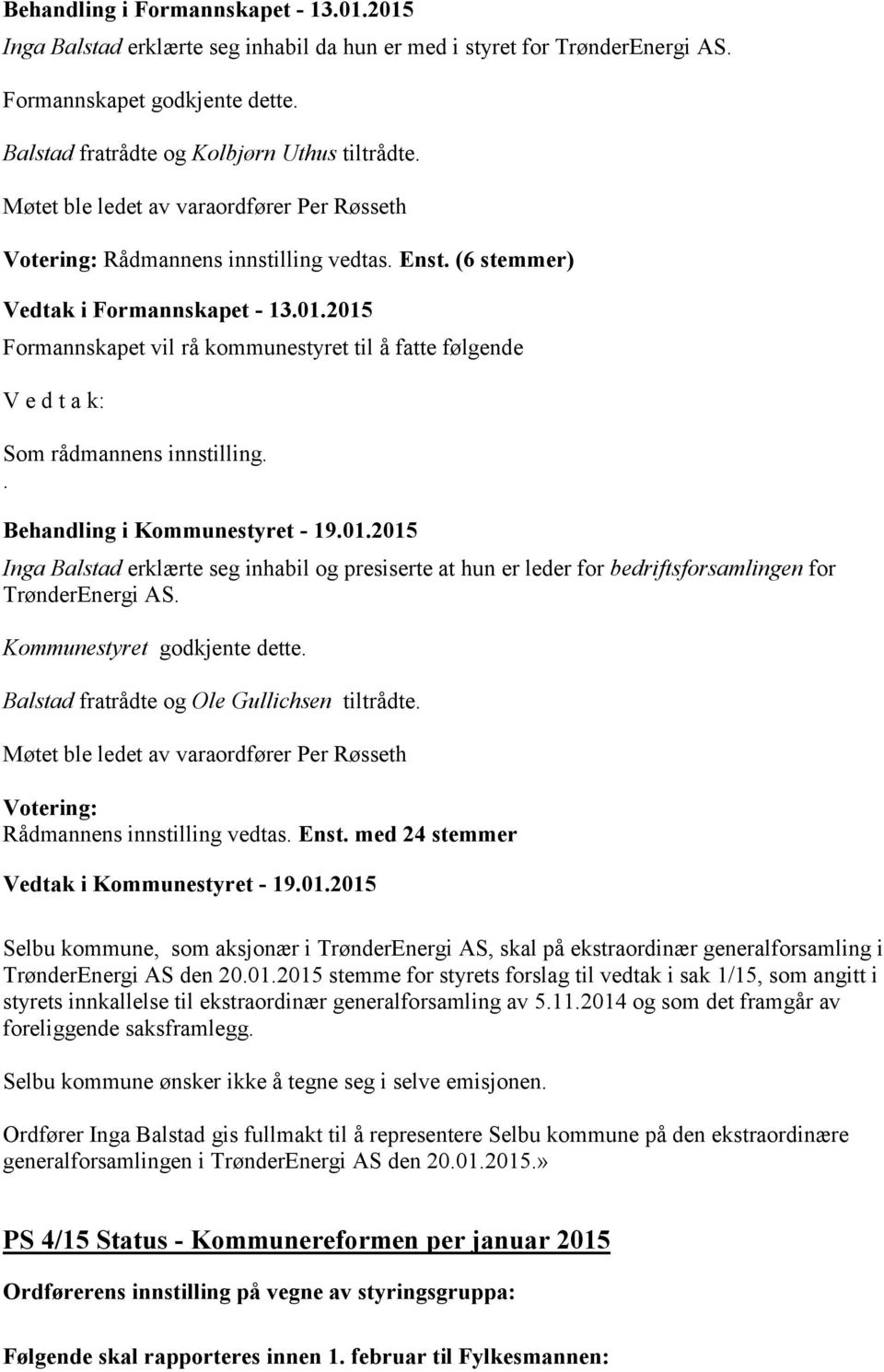 2015 Formannskapet vil rå kommunestyret til å fatte følgende V e d t a k: Som rådmannens innstilling.. Behandling i Kommunestyret - 19.01.2015 Inga Balstad erklærte seg inhabil og presiserte at hun er leder for bedriftsforsamlingen for TrønderEnergi AS.