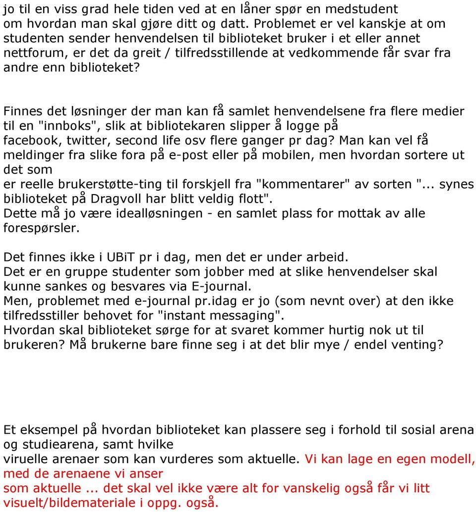 Finnes det løsninger der man kan få samlet henvendelsene fra flere medier til en "innboks", slik at bibliotekaren slipper å logge på facebook, twitter, second life osv flere ganger pr dag?